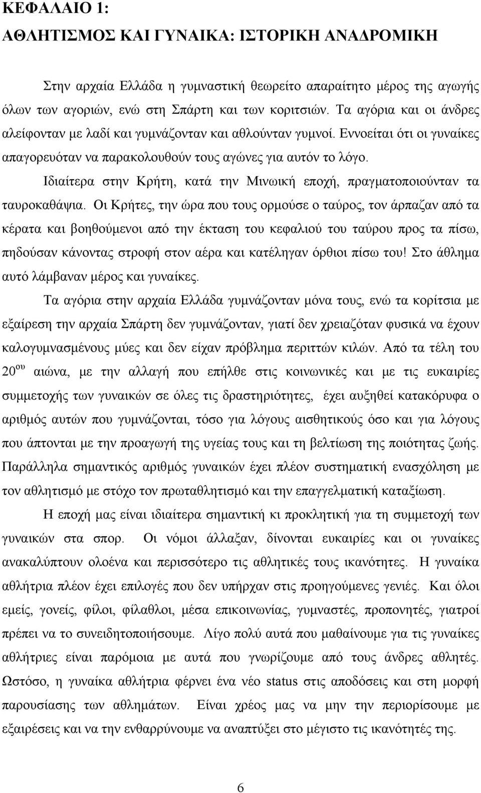 Ιδιαίτερα στην Κρήτη, κατά την Μινωική εποχή, πραγµατοποιούνταν τα ταυροκαθάψια.