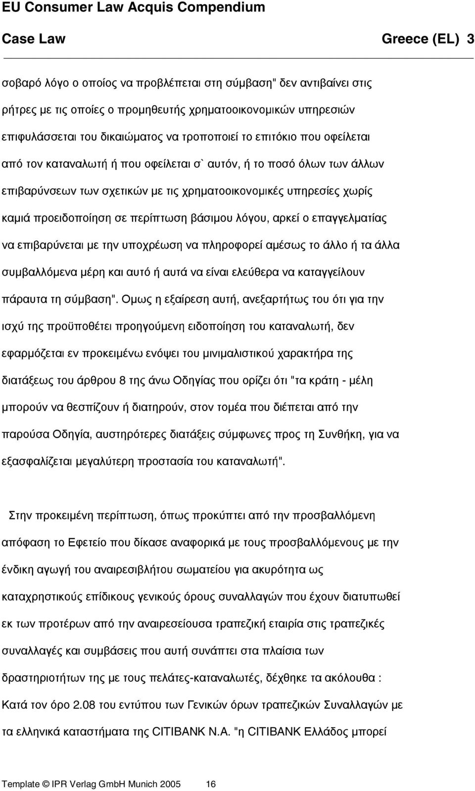 αρκεί ο επαγγελµατίας να επιβαρύνεται µε την υποχρέωση να πληροφορεί αµέσως το άλλο ή τα άλλα συµβαλλόµενα µέρη και αυτό ή αυτά να είναι ελεύθερα να καταγγείλουν πάραυτα τη σύµβαση".