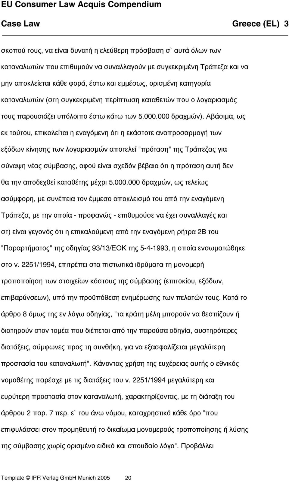 Αβάσιµα, ως εκ τούτου, επικαλείται η εναγόµενη ότι η εκάστοτε αναπροσαρµογή των εξόδων κίνησης των λογαριασµών αποτελεί "πρόταση" της Τράπεζας για σύναψη νέας σύµβασης, αφού είναι σχεδόν βέβαιο ότι η