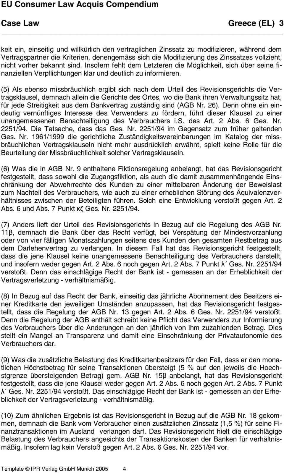 (5) Als ebenso missbräuchlich ergibt sich nach dem Urteil des Revisionsgerichts die Vertragsklausel, demnach allein die Gerichte des Ortes, wo die Bank ihren Verwaltungssitz hat, für jede