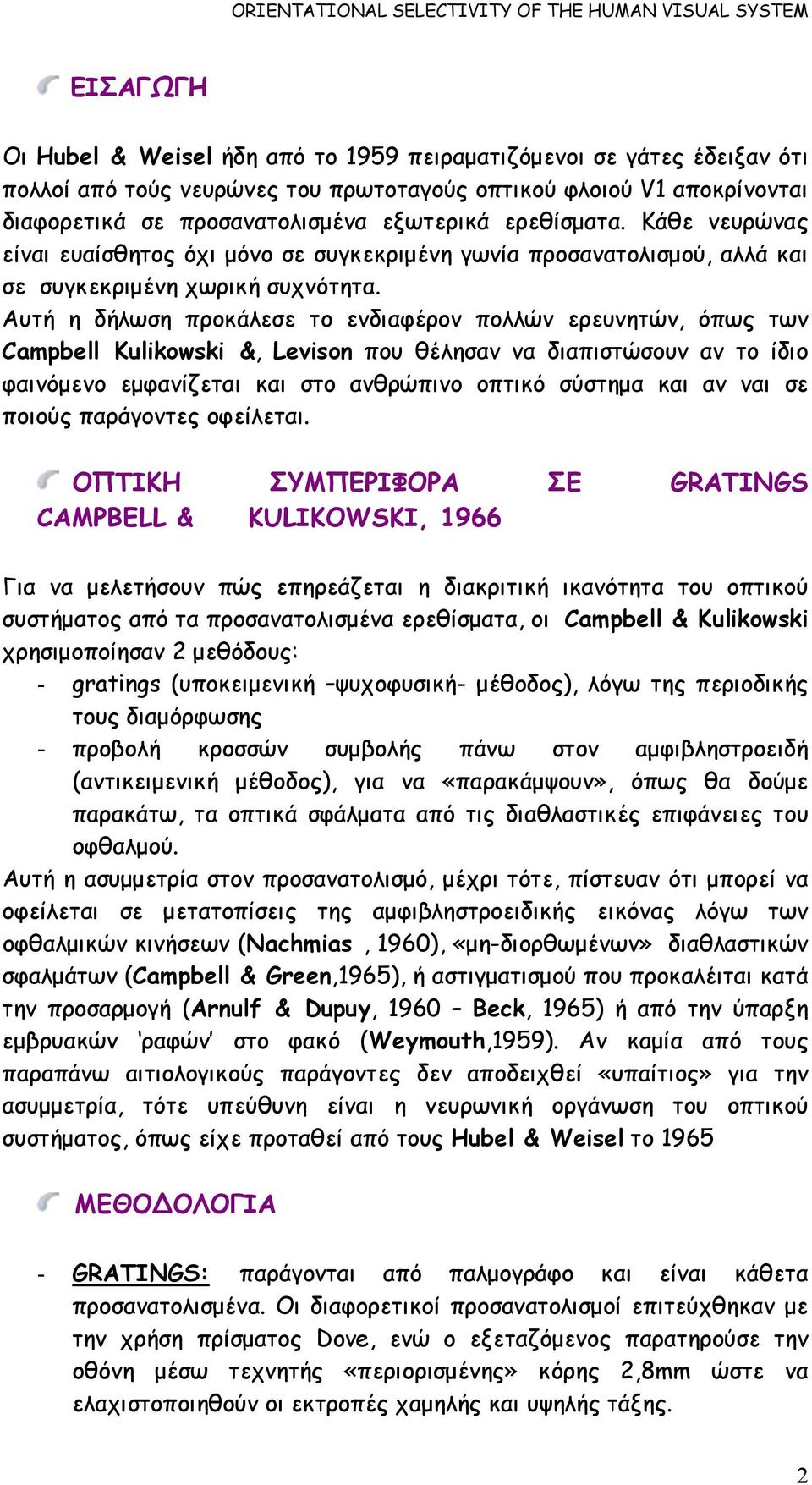 Αυτή η δήλωση προκάλεσε το ενδιαφέρον πολλών ερευνητών, όπως των Campbell Kulikowski &, Levison που θέλησαν να διαπιστώσουν αν το ίδιο φαινόµενο εµφανίζεται και στο ανθρώπινο οπτικό σύστηµα και αν