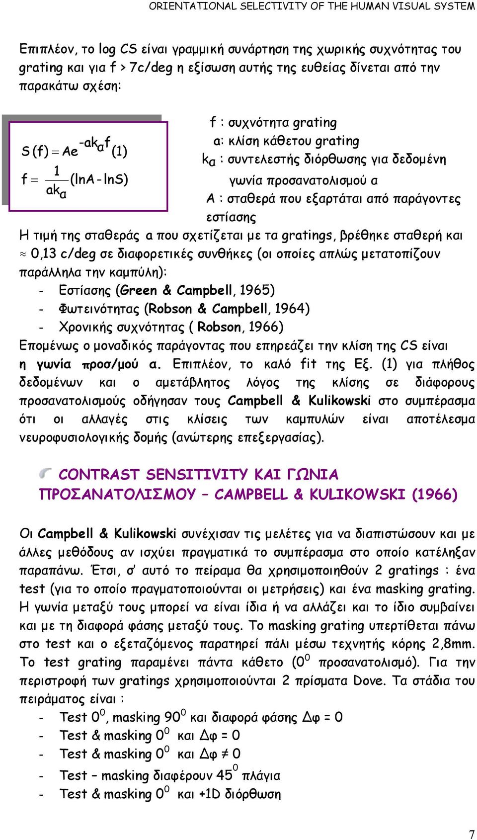 σχετίζεται µε τα gratings, βρέθηκε σταθερή και 0,13 c/deg σε διαφορετικές συνθήκες (οι οποίες απλώς µετατοπίζουν παράλληλα την καµπύλη): - Εστίασης (Green & Campbell, 1965) - Φωτεινότητας (Robson &