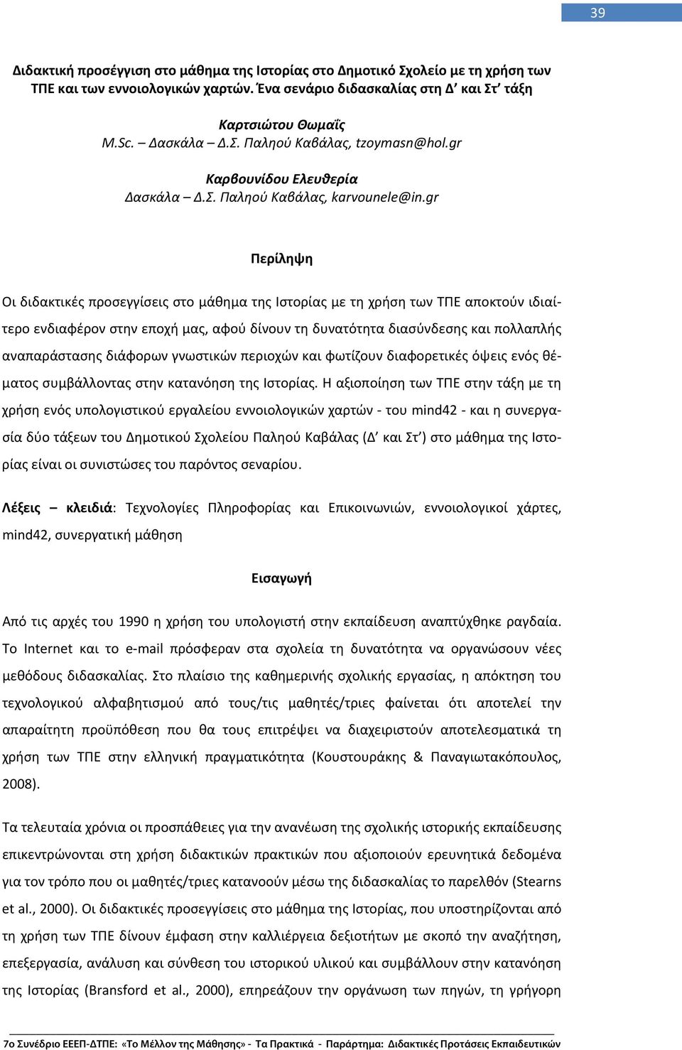 gr Περίληψη Οι διδακτικές προσεγγίσεις στο μάθημα της Ιστορίας με τη χρήση των ΤΠΕ αποκτούν ιδιαίτερο ενδιαφέρον στην εποχή μας, αφού δίνουν τη δυνατότητα διασύνδεσης και πολλαπλής αναπαράστασης