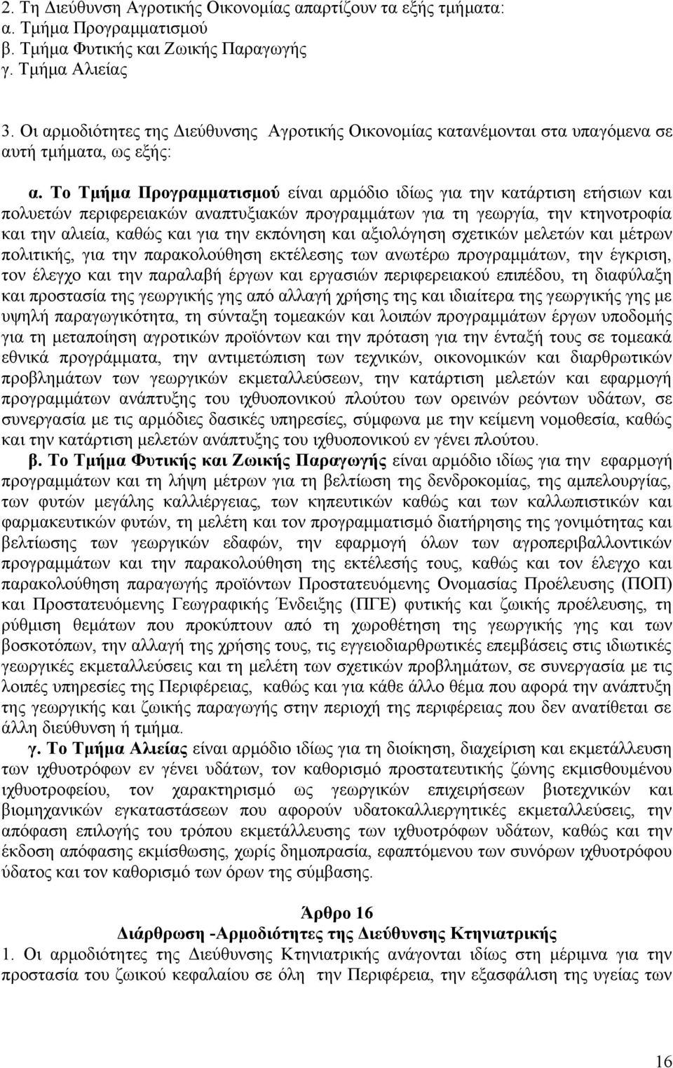 Το Τμήμα Προγραμματισμού είναι αρμόδιο ιδίως για την κατάρτιση ετήσιων και πολυετών περιφερειακών αναπτυξιακών προγραμμάτων για τη γεωργία, την κτηνοτροφία και την αλιεία, καθώς και για την εκπόνηση