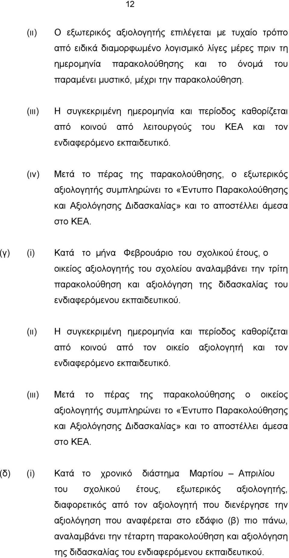 (ιν) Μετά το πέρας της παρακολούθησης, ο εξωτερικός αξιολογητής συμπληρώνει το «Έντυπο Παρακολούθησης και Αξιολόγησης Διδασκαλίας» και το αποστέλλει άμεσα στο ΚΕΑ.