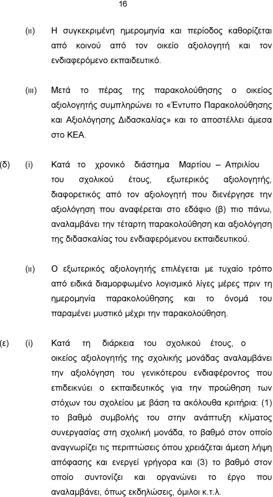 (δ) (i) Κατά το χρονικό διάστημα Μαρτίου Απριλίου του σχολικού έτους, εξωτερικός αξιολογητής, διαφορετικός από τον αξιολογητή που διενέργησε την αξιολόγηση που αναφέρεται στο εδάφιο (β) πιο πάνω,