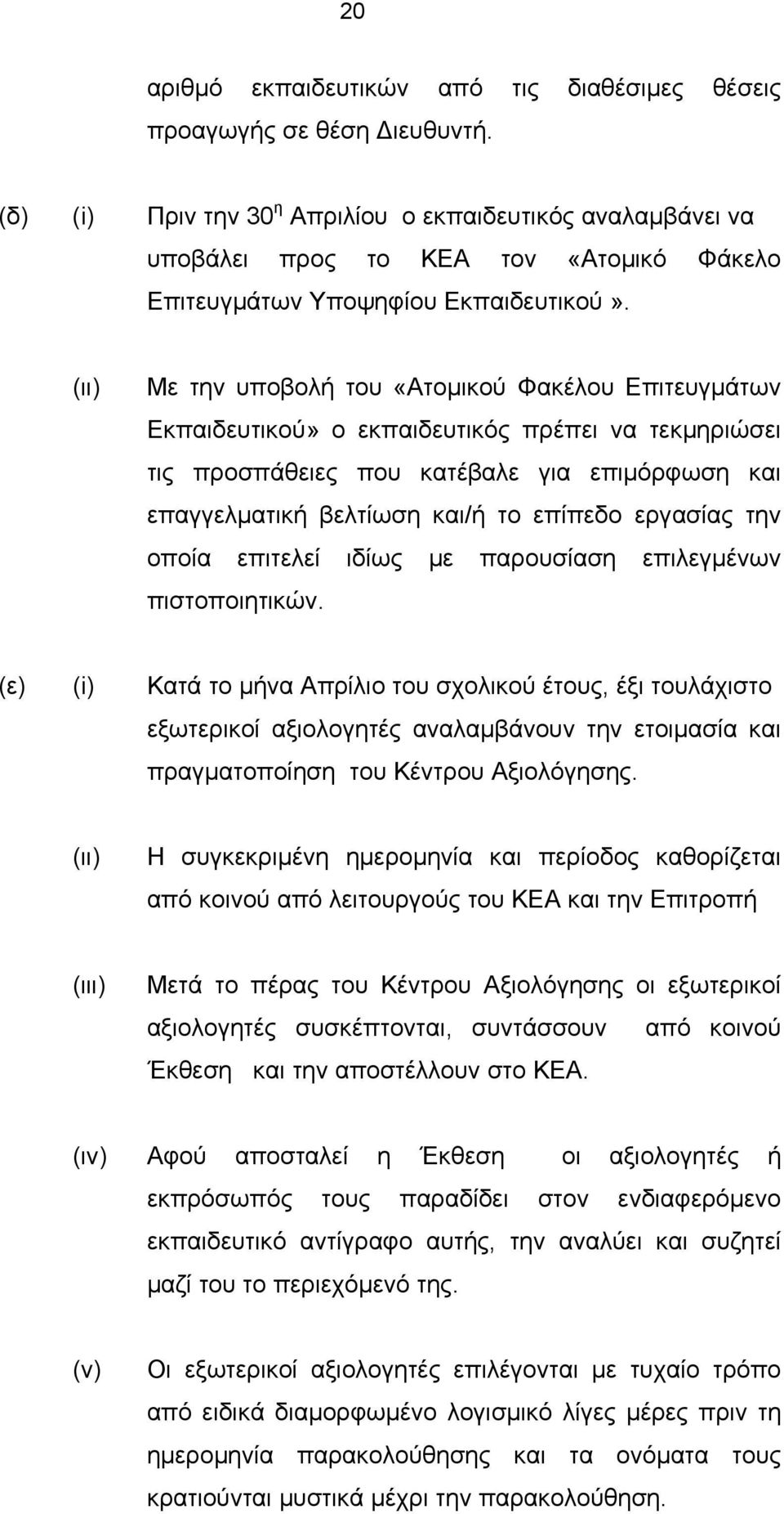 Με την υποβολή του «Ατομικού Φακέλου Επιτευγμάτων Εκπαιδευτικού» ο εκπαιδευτικός πρέπει να τεκμηριώσει τις προσπάθειες που κατέβαλε για επιμόρφωση και επαγγελματική βελτίωση και/ή το επίπεδο εργασίας