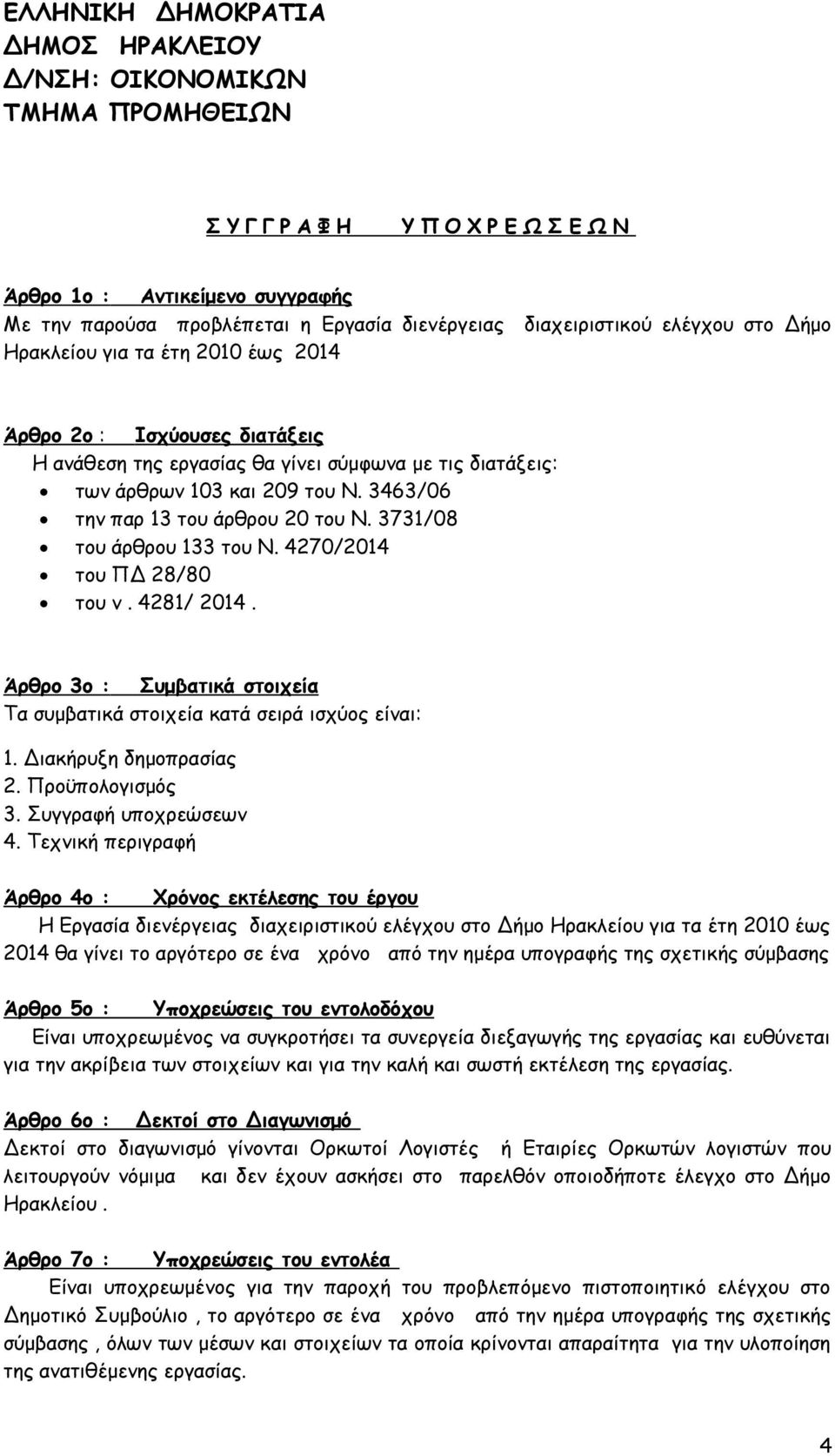 4270/2014 του ΠΔ 28/80 του ν. 4281/ 2014. Άρθρο 3ο : Συμβατικά στοιχεία Τα συμβατικά στοιχεία κατά σειρά ισχύος είναι: 1. Διακήρυξη δημοπρασίας 2. Προϋπολογισμός 3. Συγγραφή υποχρεώσεων 4.