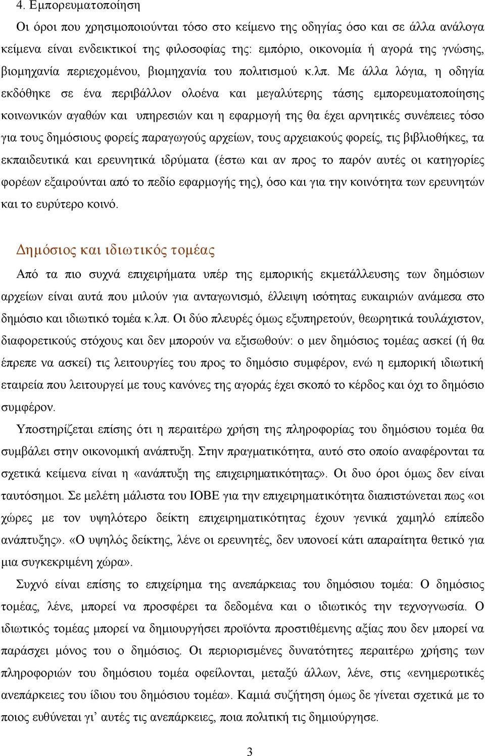 Με άλλα λόγια, η οδηγία εκδόθηκε σε ένα περιβάλλον ολοένα και μεγαλύτερης τάσης εμπορευματοποίησης κοινωνικών αγαθών και υπηρεσιών και η εφαρμογή της θα έχει αρνητικές συνέπειες τόσο για τους