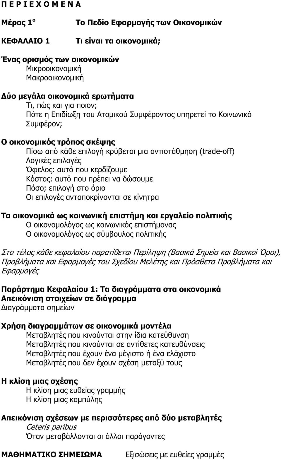 Όφελος: αυτό που κερδίζουµε Κόστος: αυτό που πρέπει να δώσουµε Πόσο; επιλογή στο όριο Οι επιλογές ανταποκρίνονται σε κίνητρα Τα οικονοµικά ως κοινωνική επιστήµη και εργαλείο πολιτικής Ο οικονοµολόγος