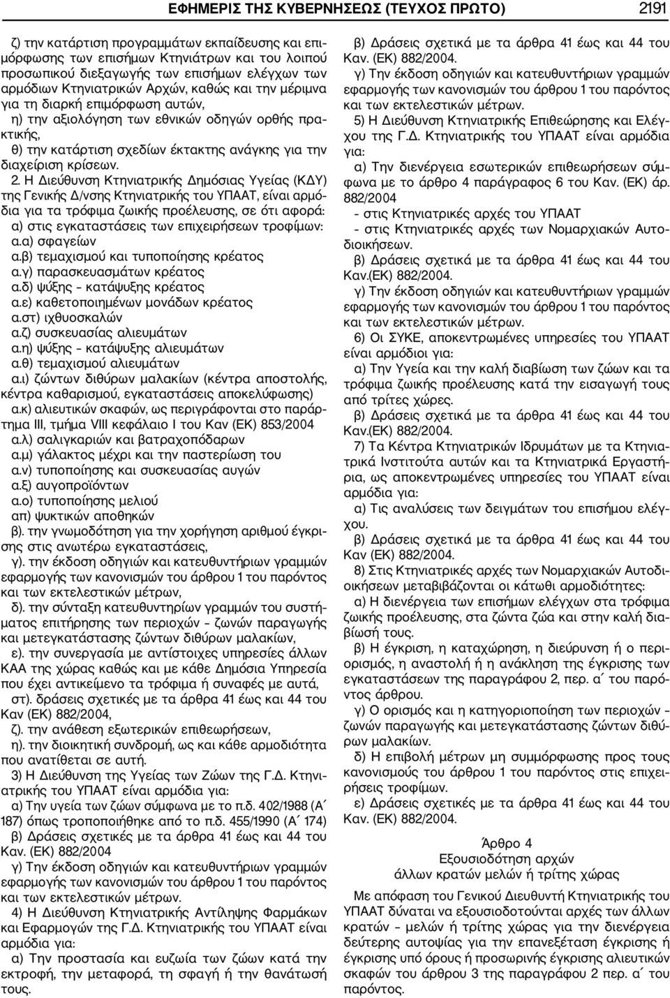 2. Η Διεύθυνση Κτηνιατρικής Δημόσιας Υγείας (ΚΔΥ) της Γενικής Δ/νσης Κτηνιατρικής του ΥΠΑΑΤ, είναι αρμό δια για τα τρόφιμα ζωικής προέλευσης, σε ότι αφορά: α) στις εγκαταστάσεις των επιχειρήσεων