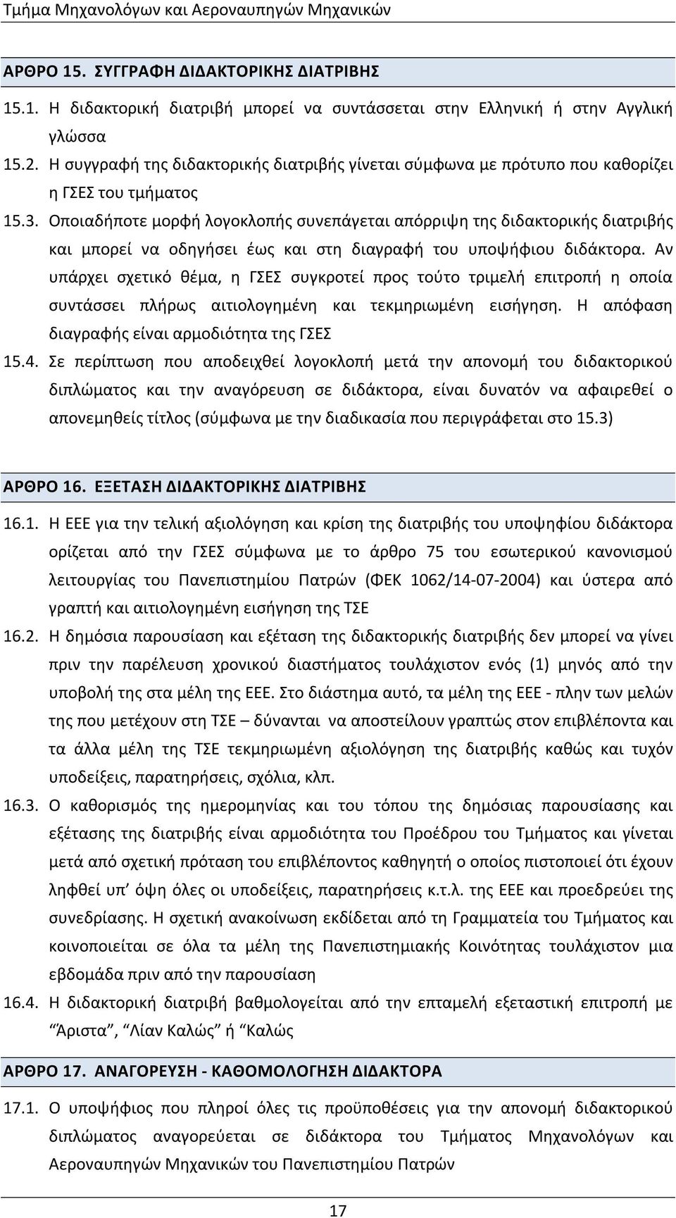 Οποιαδήποτε μορφή λογοκλοπής συνεπάγεται απόρριψη της διδακτορικής διατριβής και μπορεί να οδηγήσει έως και στη διαγραφή του υποψήφιου διδάκτορα.