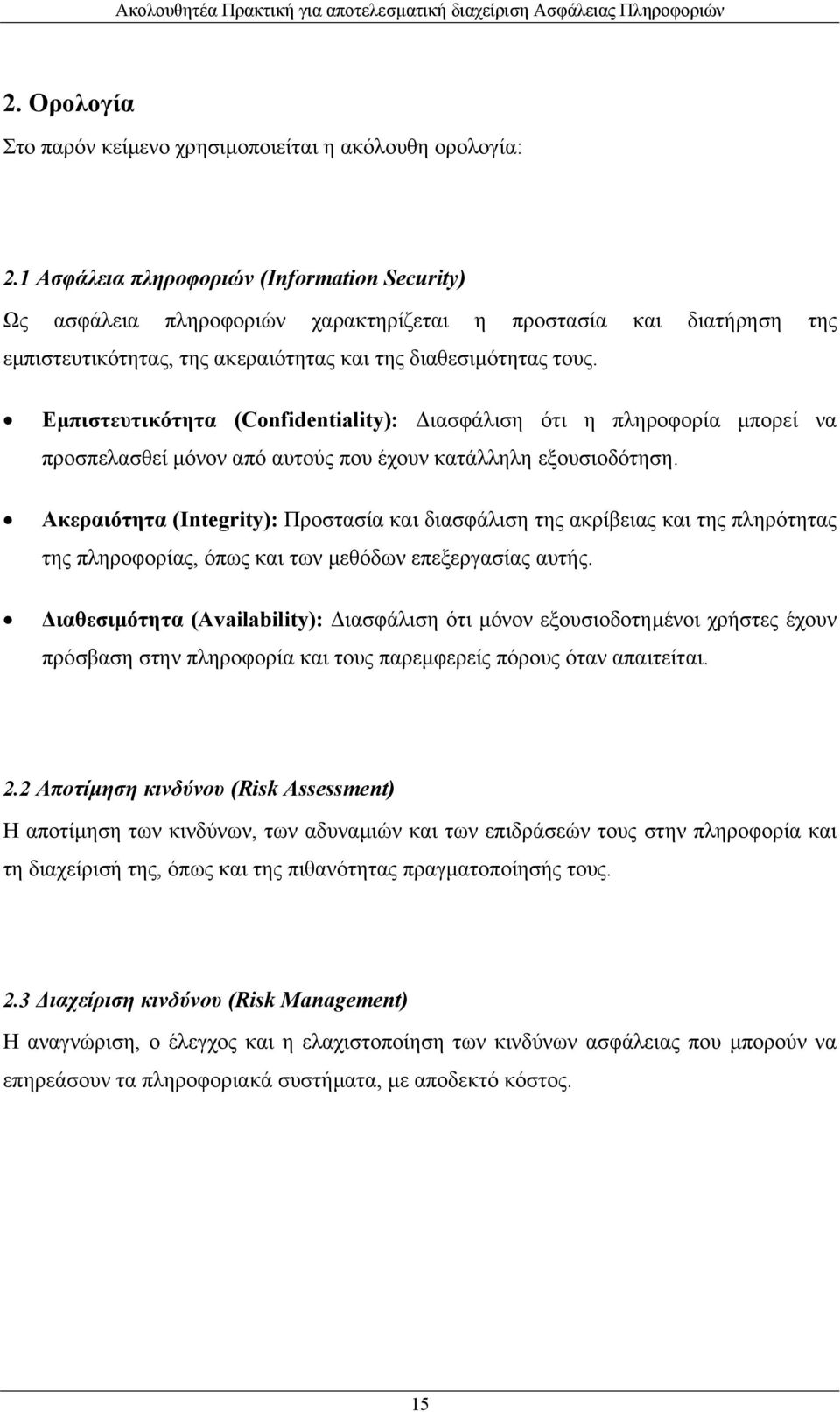 Εµπιστευτικότητα (Confidentiality): ιασφάλιση ότι η πληροφορία µπορεί να προσπελασθεί µόνον από αυτούς που έχουν κατάλληλη εξουσιοδότηση.