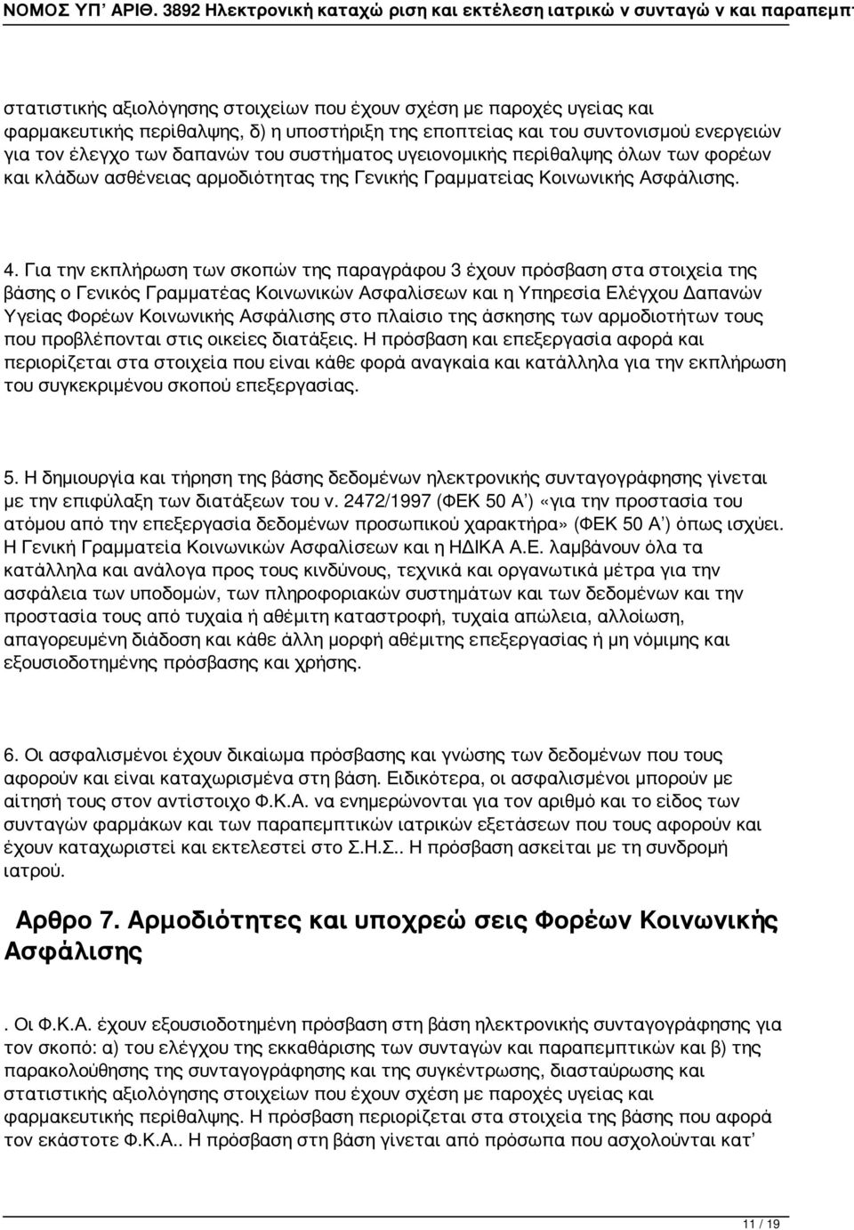 Για την εκπλήρωση των σκοπών της παραγράφου 3 έχουν πρόσβαση στα στοιχεία της βάσης ο Γενικός Γραμματέας Κοινωνικών Ασφαλίσεων και η Υπηρεσία Ελέγχου Δαπανών Υγείας Φορέων Κοινωνικής Ασφάλισης στο