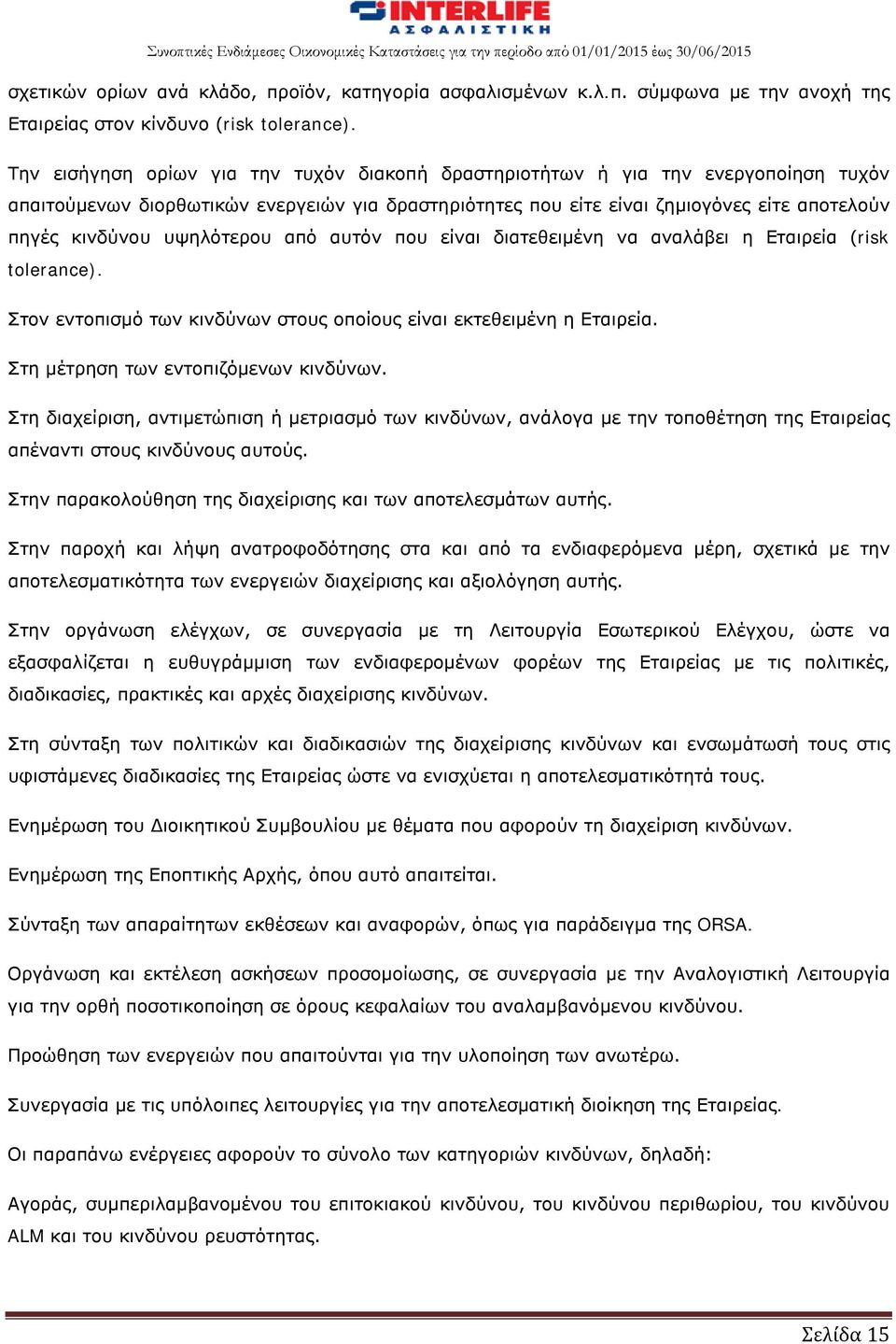 υψηλότερου από αυτόν που είναι διατεθειμένη να αναλάβει η Εταιρεία (risk tolerance). Στον εντοπισμό των κινδύνων στους οποίους είναι εκτεθειμένη η Εταιρεία. Στη μέτρηση των εντοπιζόμενων κινδύνων.