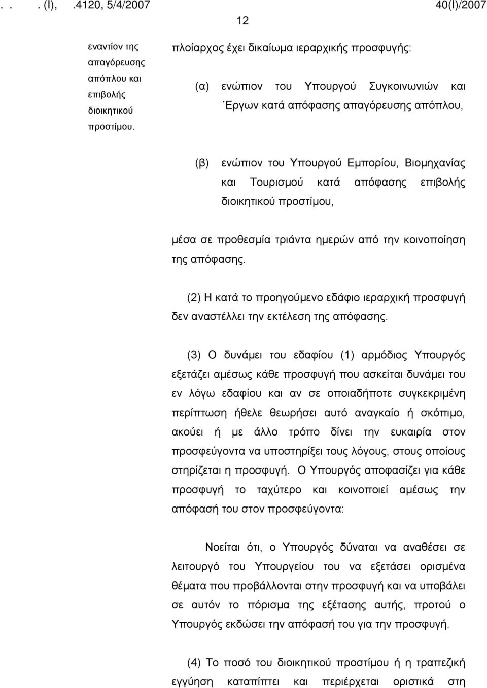 επιβολής διοικητικού προστίμου, μέσα σε προθεσμία τριάντα ημερών από την κοινοποίηση της απόφασης. (2) Η κατά το προηγούμενο εδάφιο ιεραρχική προσφυγή δεν αναστέλλει την εκτέλεση της απόφασης.