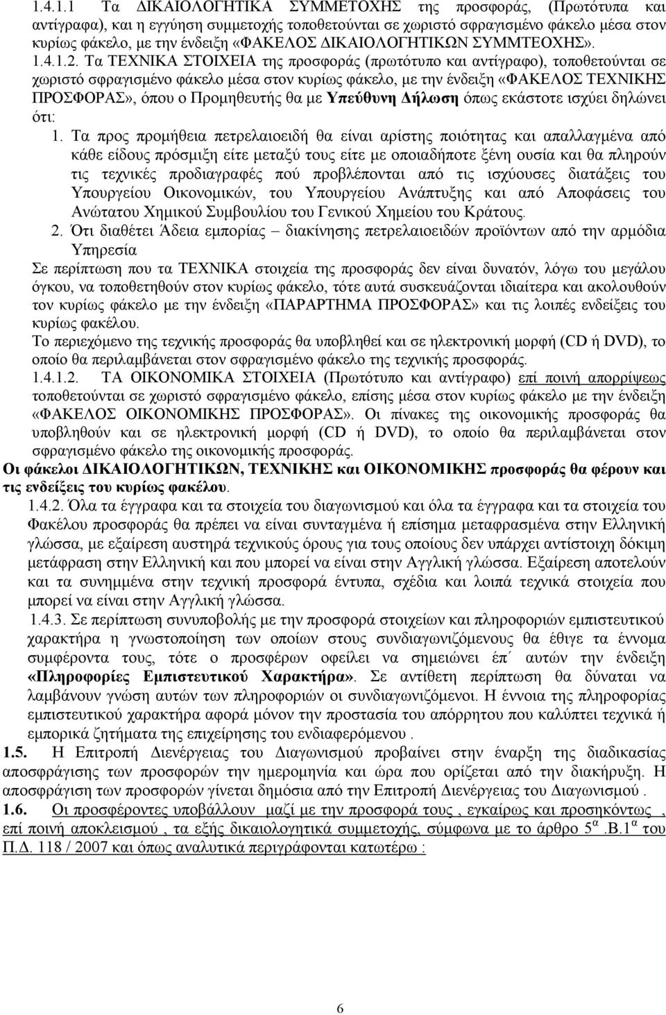 Τα ΤΕΧΝΙΚΑ ΣΤΟΙΧΕΙΑ της προσφοράς (πρωτότυπο και αντίγραφο), τοποθετούνται σε χωριστό σφραγισµένο φάκελο µέσα στον κυρίως φάκελο, µε την ένδειξη «ΦΑΚΕΛΟΣ ΤΕΧΝΙΚΗΣ ΠΡΟΣΦΟΡΑΣ», όπου ο Προµηθευτής θα µε