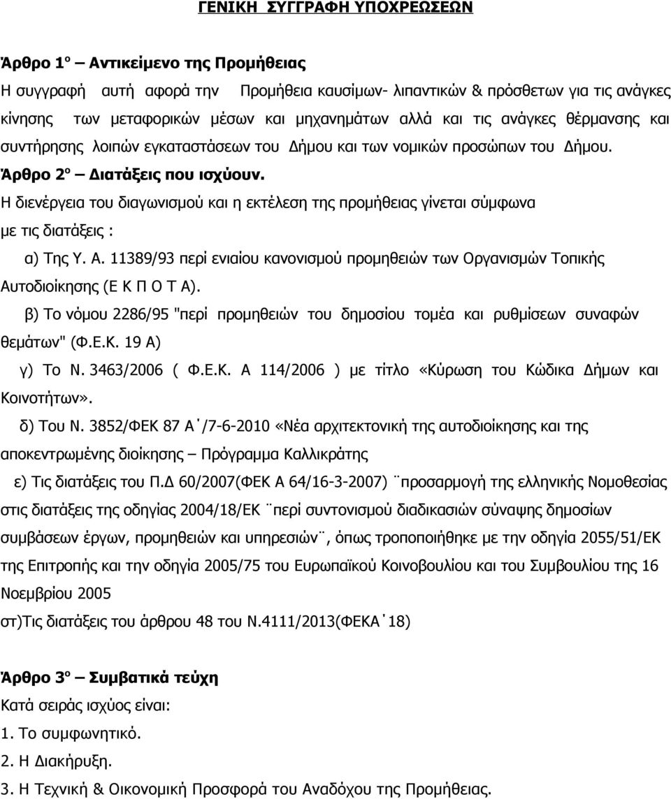 Η διενέργεια του διαγωνισμού και η εκτέλεση της προμήθειας γίνεται σύμφωνα με τις διατάξεις : α) Της Υ. Α.