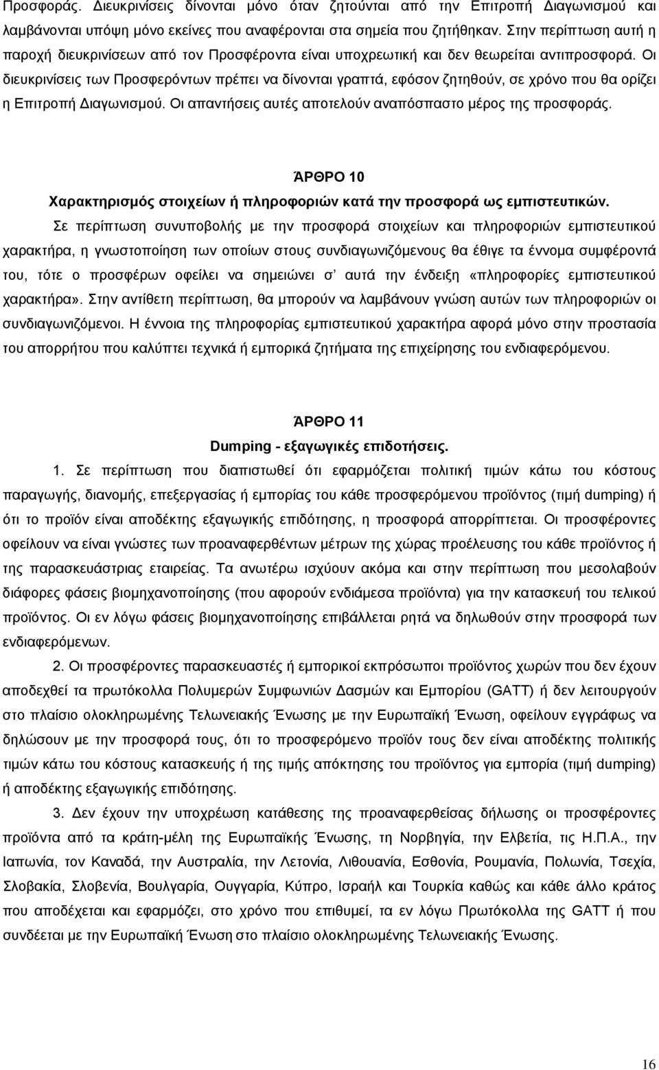 Οι διευκρινίσεις των Προσφερόντων πρέπει να δίνονται γραπτά, εφόσον ζητηθούν, σε χρόνο που θα ορίζει η Επιτροπή Διαγωνισμού. Οι απαντήσεις αυτές αποτελούν αναπόσπαστο μέρος της προσφοράς.