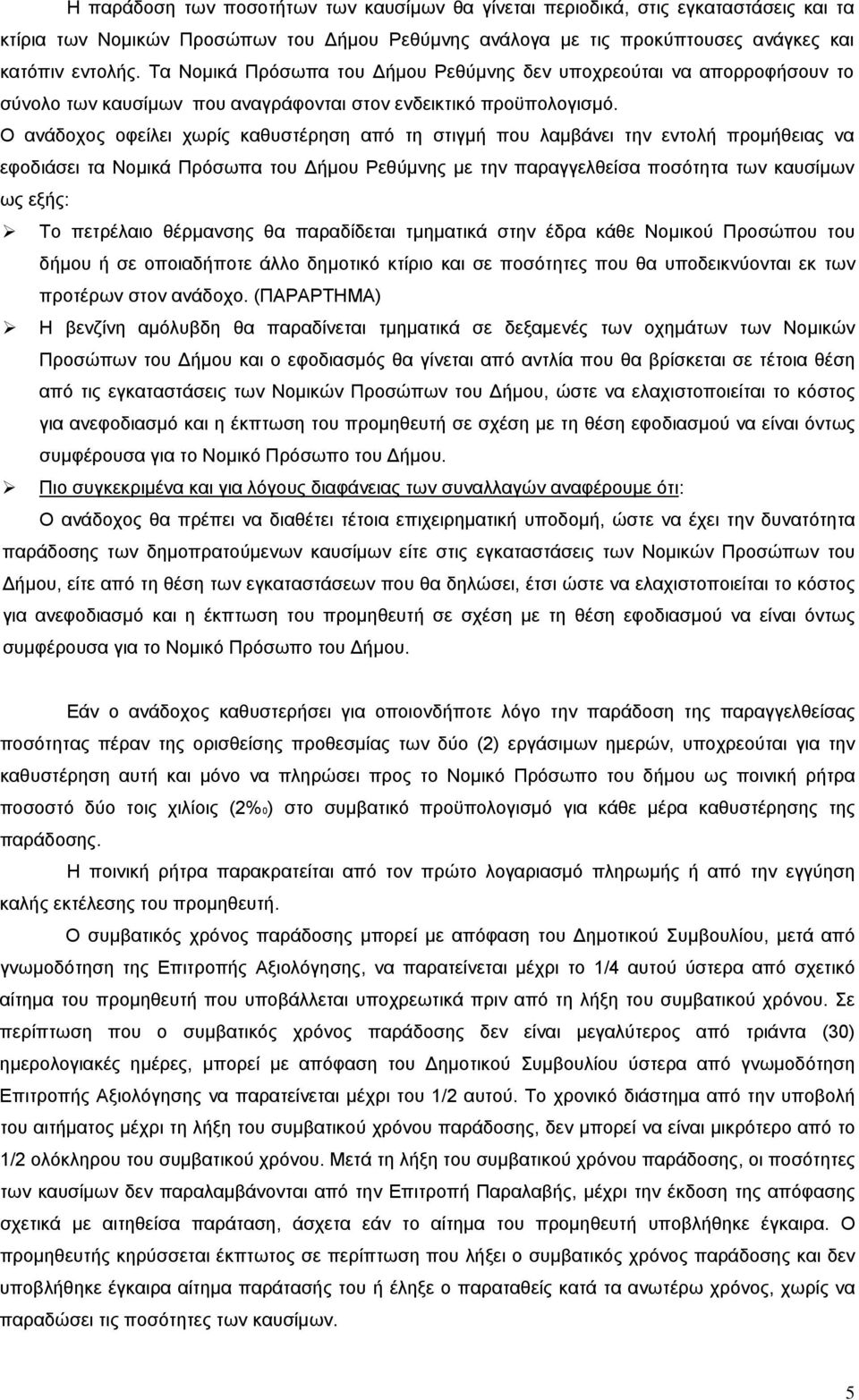 Ο ανάδοχος οφείλει χωρίς καθυστέρηση από τη στιγμή που λαμβάνει την εντολή προμήθειας να εφοδιάσει τα Νομικά Πρόσωπα του Δήμου Ρεθύμνης με την παραγγελθείσα ποσότητα των καυσίμων ως εξής: Το