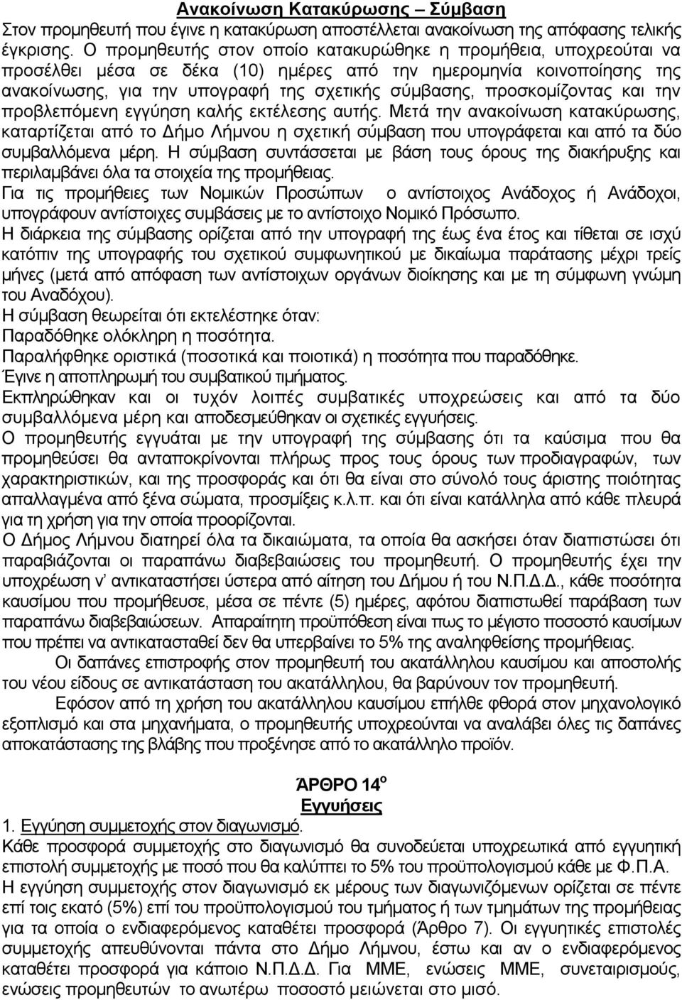 προσκομίζοντας και την προβλεπόμενη εγγύηση καλής εκτέλεσης αυτής. Μετά την ανακοίνωση κατακύρωσης, καταρτίζεται από το Δήμο Λήμνου η σχετική σύμβαση που υπογράφεται και από τα δύο συμβαλλόμενα μέρη.