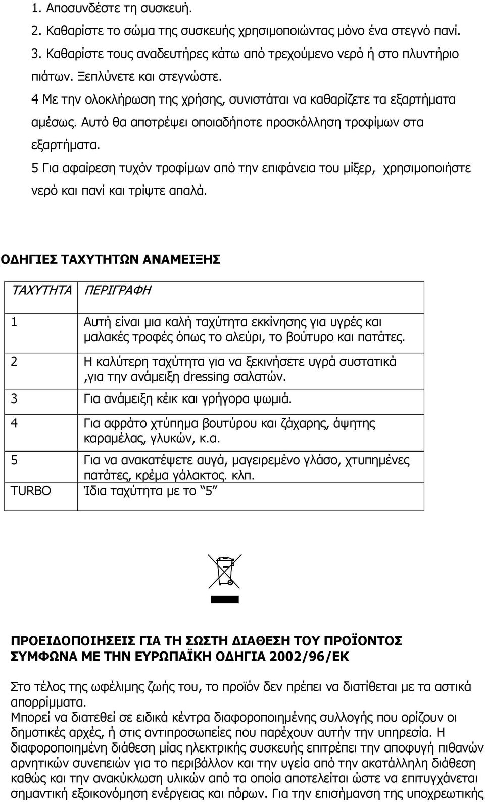 5 Για αφαίρεση τυχόν τροφίµων από την επιφάνεια του µίξερ, χρησιµοποιήστε νερό και πανί και τρίψτε απαλά.