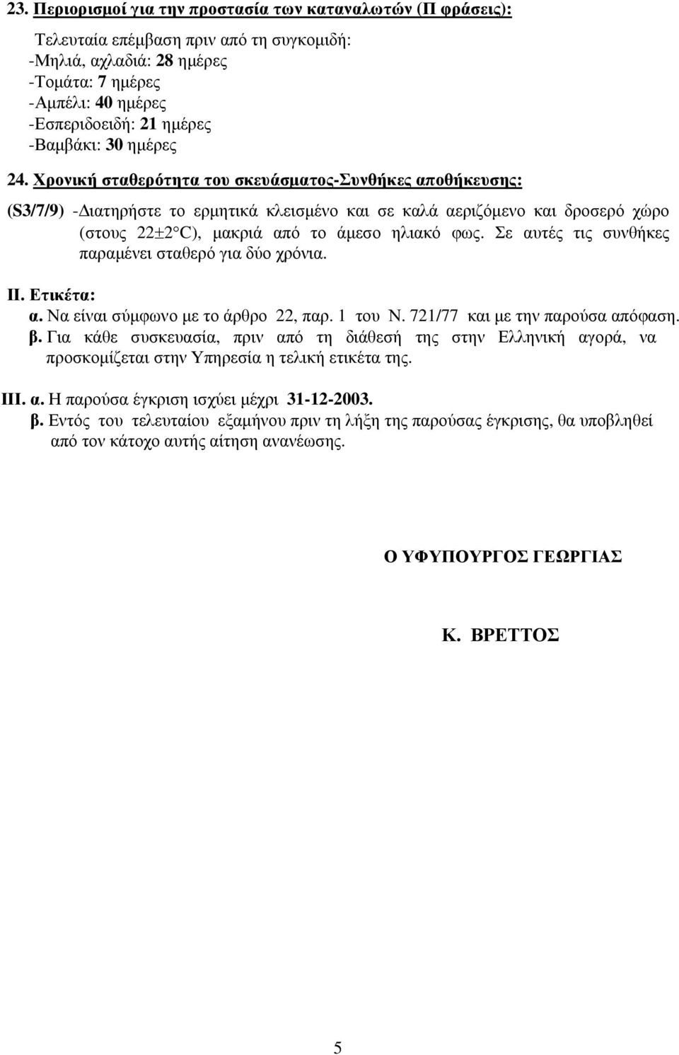 Χρονική σταθερότητα του σκευάσµατος-συνθήκες αποθήκευσης: (S3/7/9) - ιατηρήστε το ερµητικά κλεισµένο και σε καλά αεριζόµενο και δροσερό χώρο (στους 22±2 C), µακριά από το άµεσο ηλιακό φως.