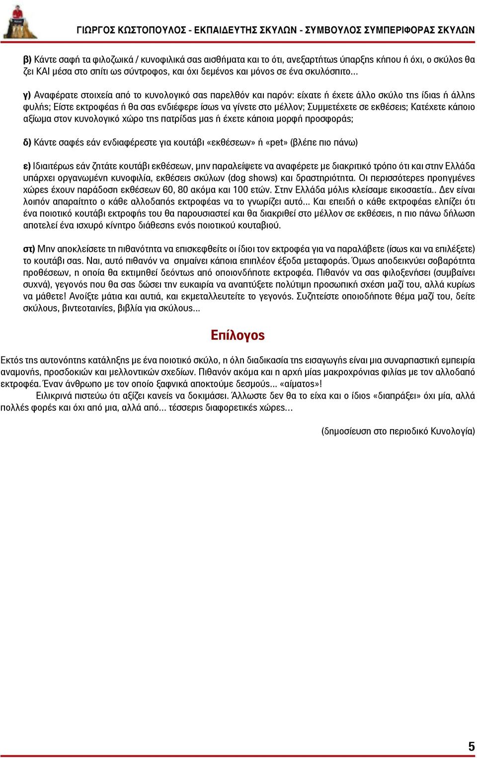 εκθέσεις; Κατέχετε κάποιο αξίωμα στον κυνολογικό χώρο της πατρίδας μας ή έχετε κάποια μορφή προσφοράς; δ) Κάντε σαφές εάν ενδιαφέρεστε για κουτάβι «εκθέσεων» ή «pet» (βλέπε πιο πάνω) ε) Ιδιαιτέρως
