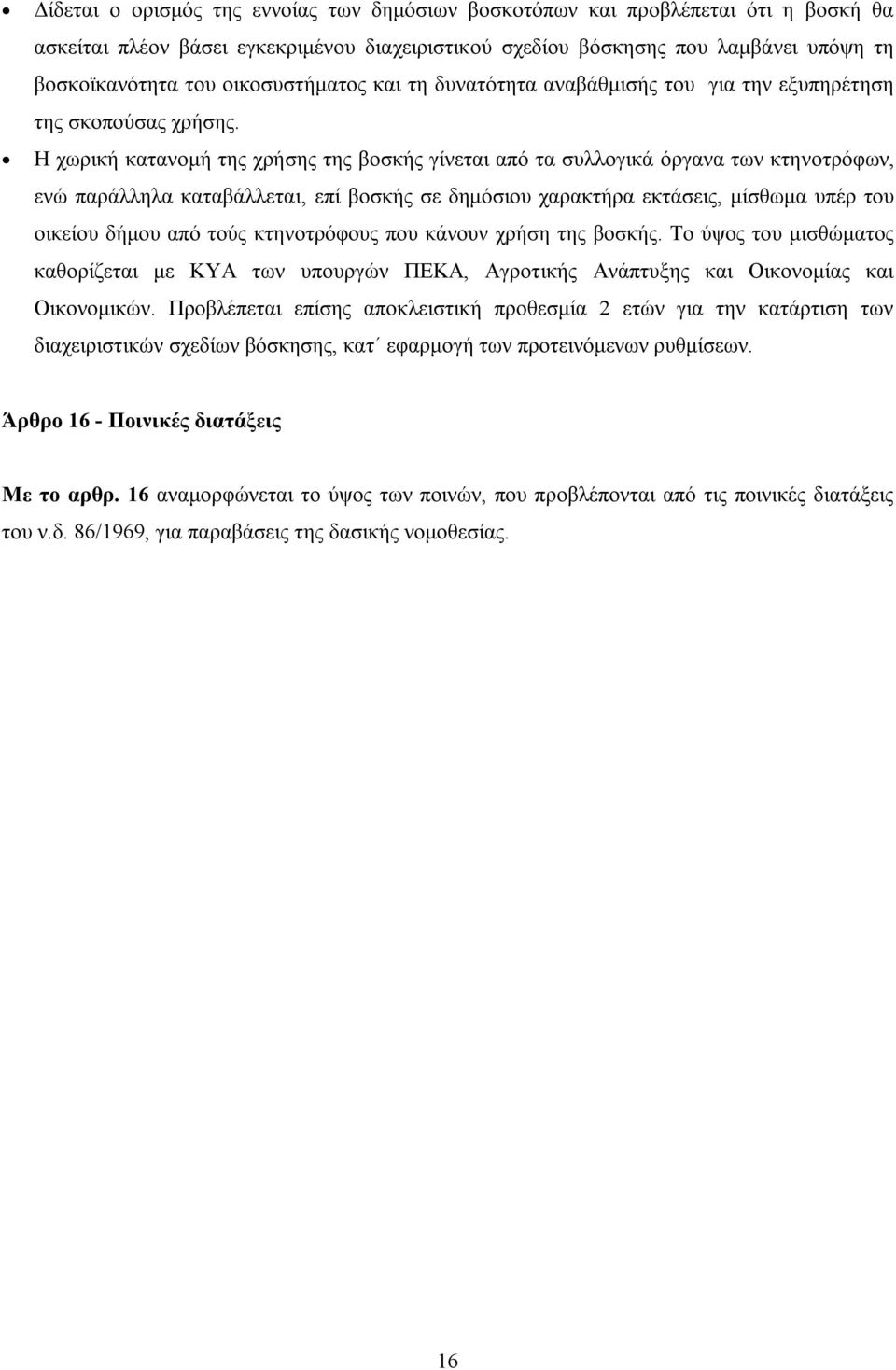 Η χωρική κατανομή της χρήσης της βοσκής γίνεται από τα συλλογικά όργανα των κτηνοτρόφων, ενώ παράλληλα καταβάλλεται, επί βοσκής σε δημόσιου χαρακτήρα εκτάσεις, μίσθωμα υπέρ του οικείου δήμου από τούς