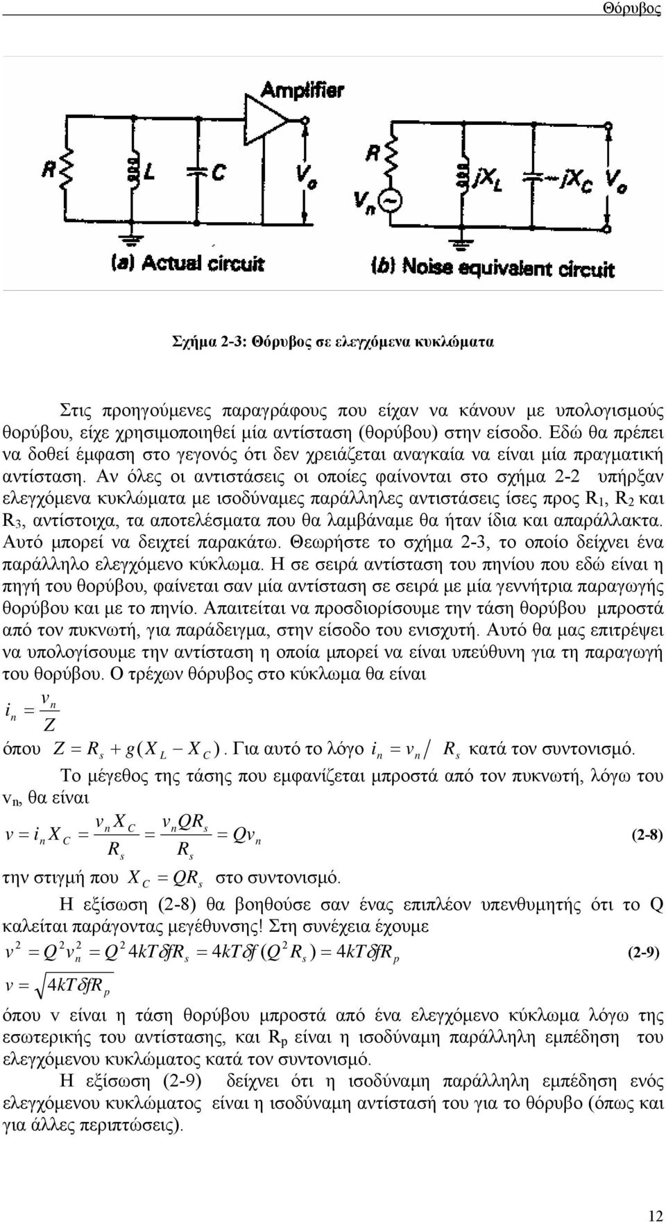 Αν όλες οι αντιστάσεις οι οποίες φαίνονται στο σχήµα - υπήρξαν ελεγχόµενα κυκλώµατα µε ισοδύναµες παράλληλες αντιστάσεις ίσες προς, και 3, αντίστοιχα, τα αποτελέσµατα που θα λαµβάναµε θα ήταν ίδια