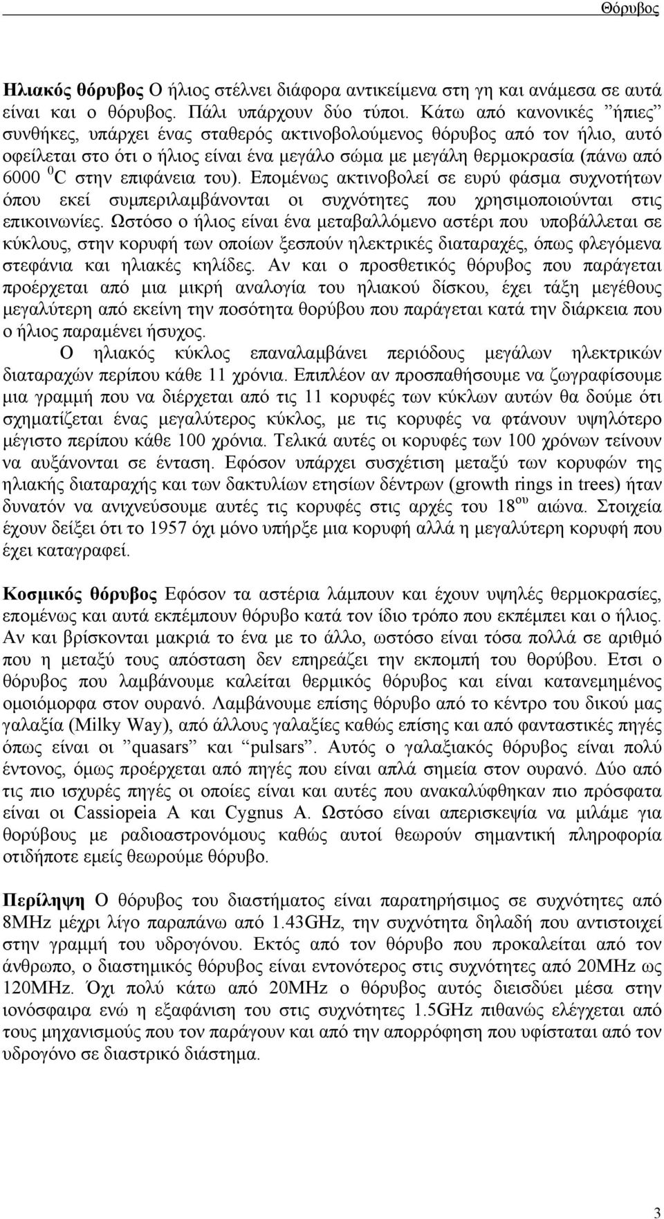 επιφάνεια του. Εποµένως ακτινοβολεί σε ευρύ φάσµα συχνοτήτων όπου εκεί συµπεριλαµβάνονται οι συχνότητες που χρησιµοποιούνται στις επικοινωνίες.