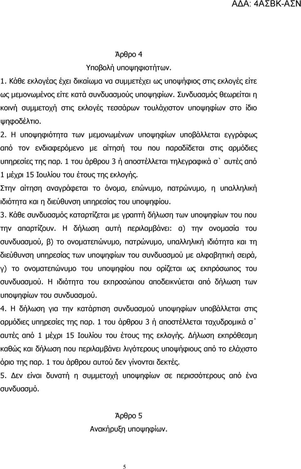 Η υποψηφιότητα των μεμονωμένων υποψηφίων υποβάλλεται εγγράφως από τον ενδιαφερόμενο με αίτησή του που παραδίδεται στις αρμόδιες υπηρεσίες της παρ.