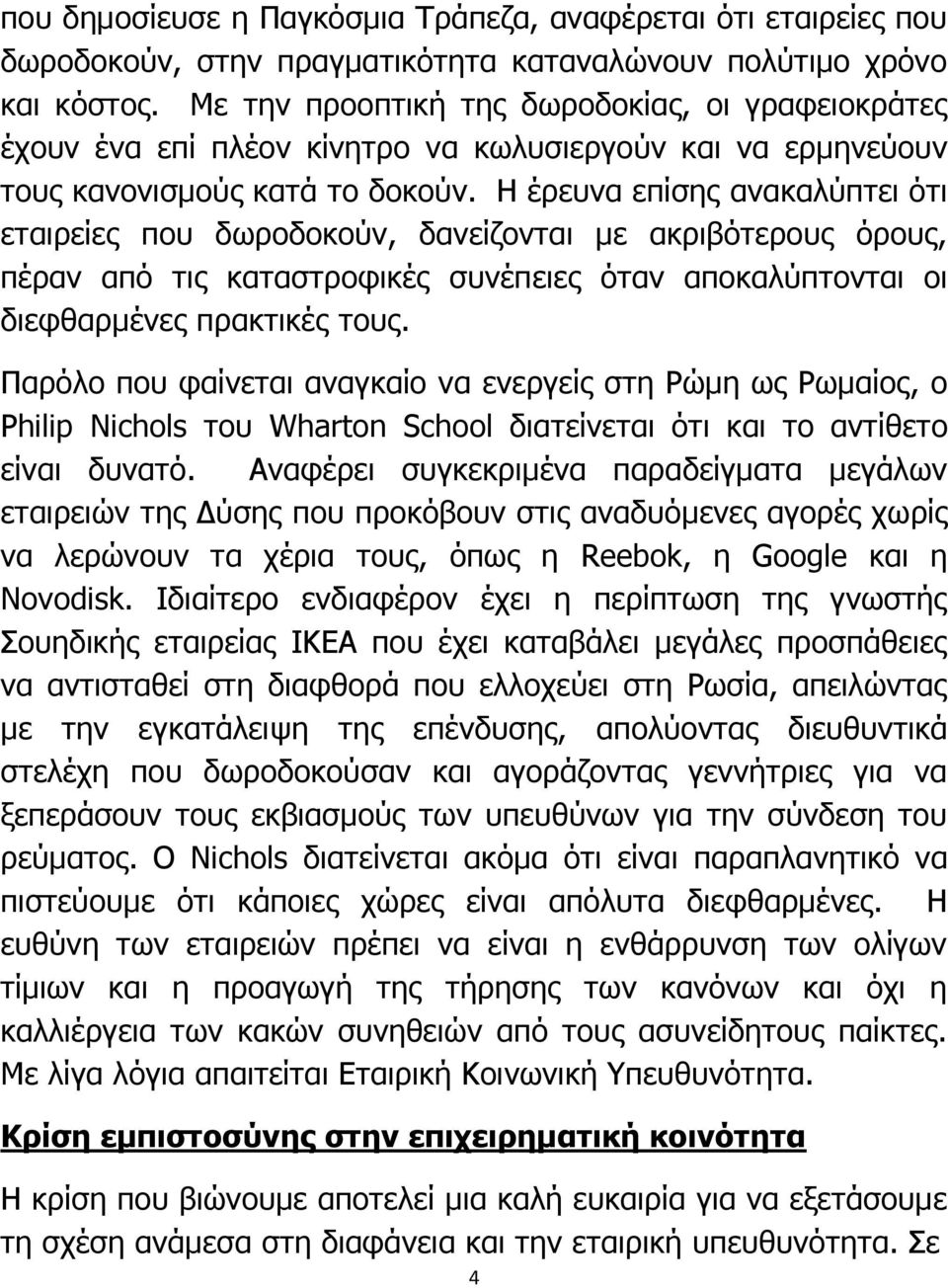 Η έρευνα επίσης ανακαλύπτει ότι εταιρείες που δωροδοκούν, δανείζονται με ακριβότερους όρους, πέραν από τις καταστροφικές συνέπειες όταν αποκαλύπτονται οι διεφθαρμένες πρακτικές τους.