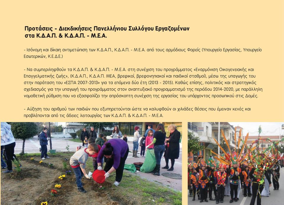 Καθώς επίσης, πολιτικός και στρατηγικός σχεδιασμός για την υπαγωγή του προγράμματος στον αναπτυξιακό προγραμματισμό της περιόδου 2014-2020, με παράλληλη νομοθετική ρύθμιση που να εξασφαλίζει την