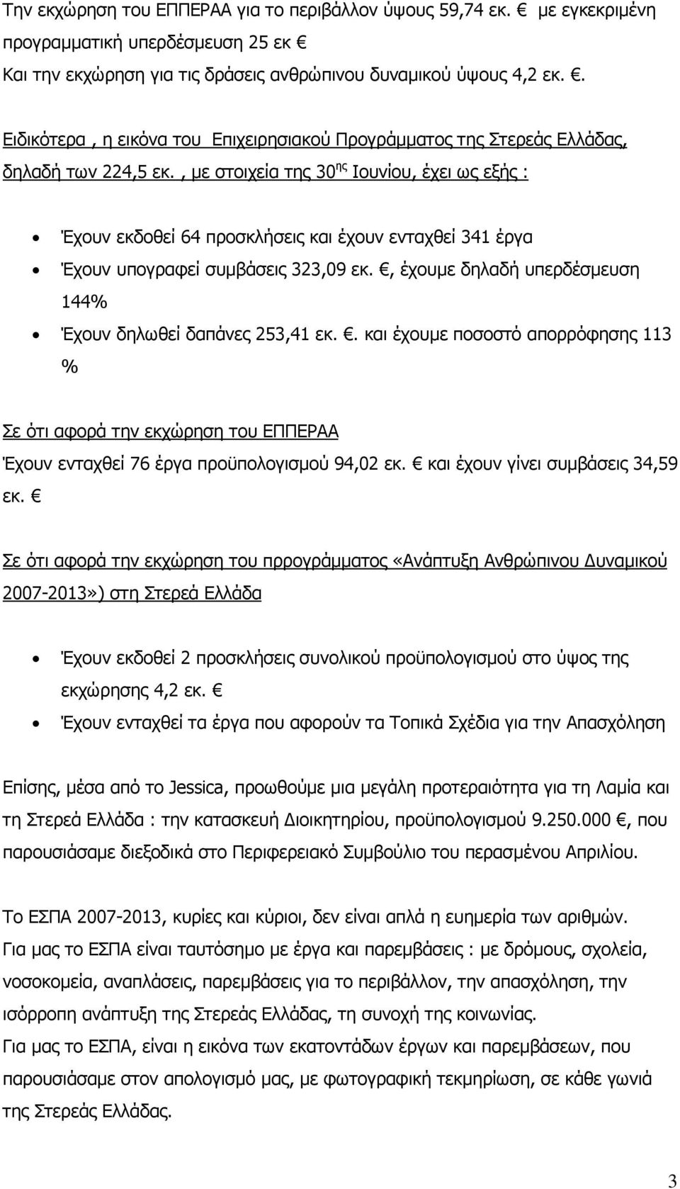 , με στοιχεία της 30 ης Ιουνίου, έχει ως εξής : Έχουν εκδοθεί 64 προσκλήσεις και έχουν ενταχθεί 341 έργα Έχουν υπογραφεί συμβάσεις 323,09 εκ.