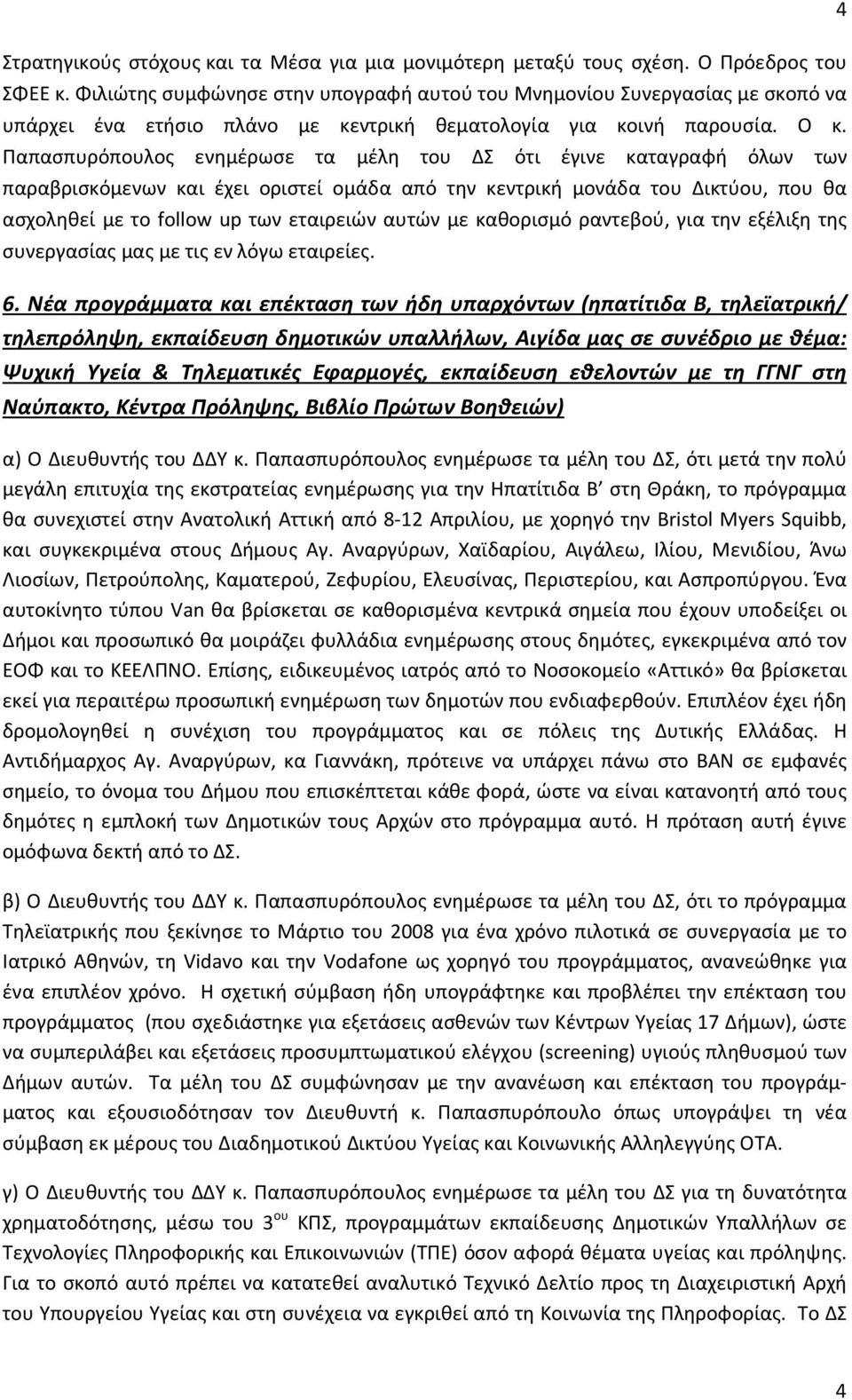 Παπασπυρόπουλος ενημέρωσε τα μέλη του ΔΣ ότι έγινε καταγραφή όλων των παραβρισκόμενων και έχει οριστεί ομάδα από την κεντρική μονάδα του Δικτύου, που θα ασχοληθεί με το follow up των εταιρειών αυτών