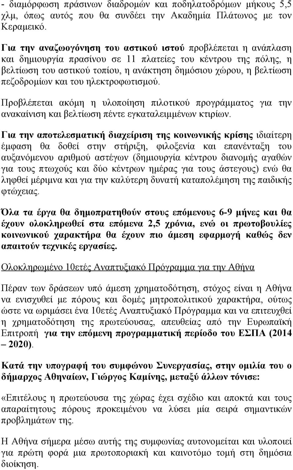 πεζοδρομίων και του ηλεκτροφωτισμού. Προβλέπεται ακόμη η υλοποίηση πιλοτικού προγράμματος για την ανακαίνιση και βελτίωση πέντε εγκαταλειμμένων κτιρίων.