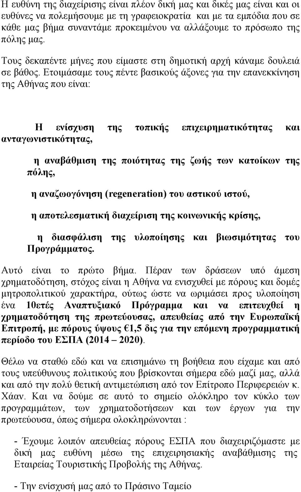 Ετοιμάσαμε τους πέντε βασικούς άξονες για την επανεκκίνηση της Αθήνας που είναι: Η ενίσχυση της τοπικής επιχειρηματικότητας και ανταγωνιστικότητας, η αναβάθμιση της ποιότητας της ζωής των κατοίκων