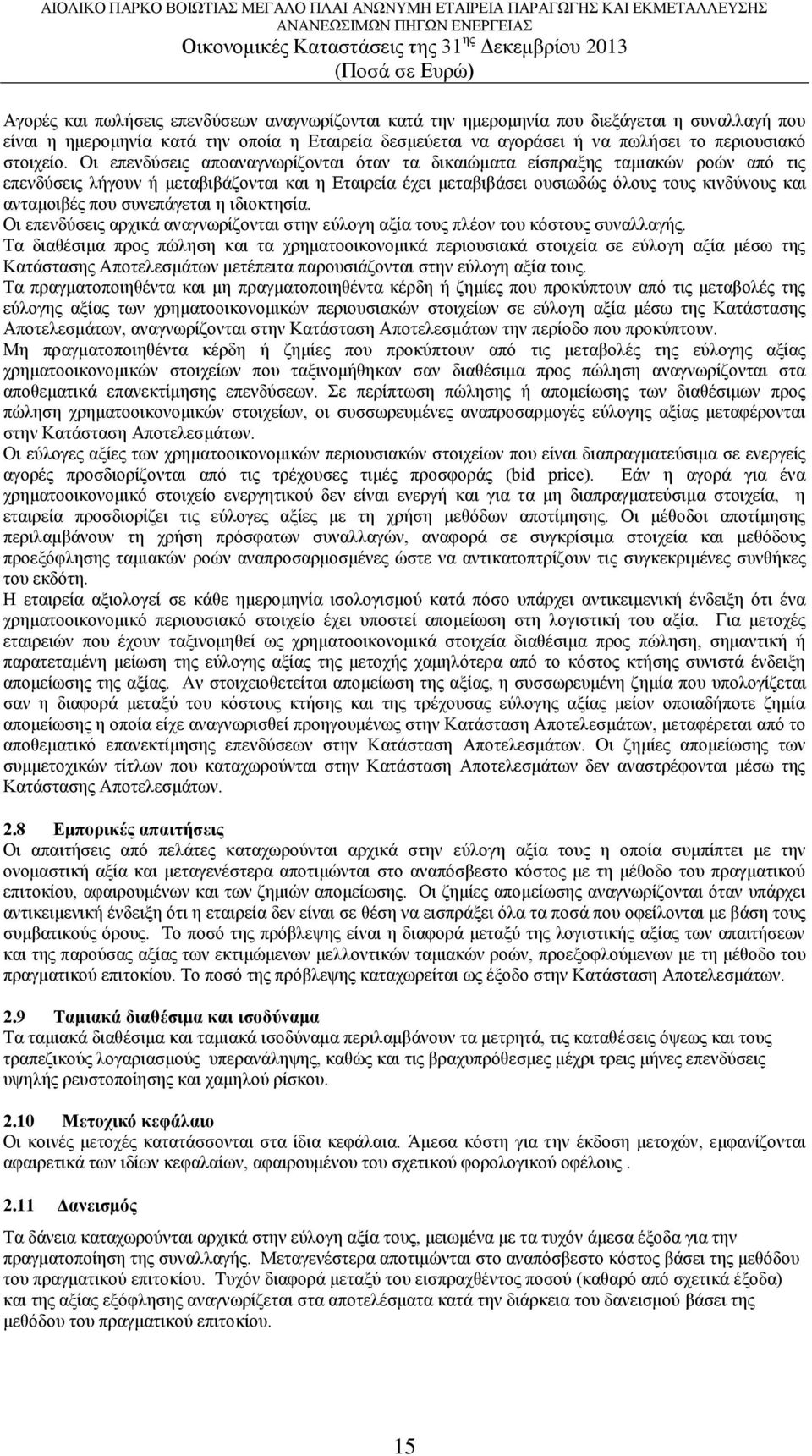 Οι επενδύσεις αποαναγνωρίζονται όταν τα δικαιώματα είσπραξης ταμιακών ροών από τις επενδύσεις λήγουν ή μεταβιβάζονται και η Εταιρεία έχει μεταβιβάσει ουσιωδώς όλους τους κινδύνους και ανταμοιβές που