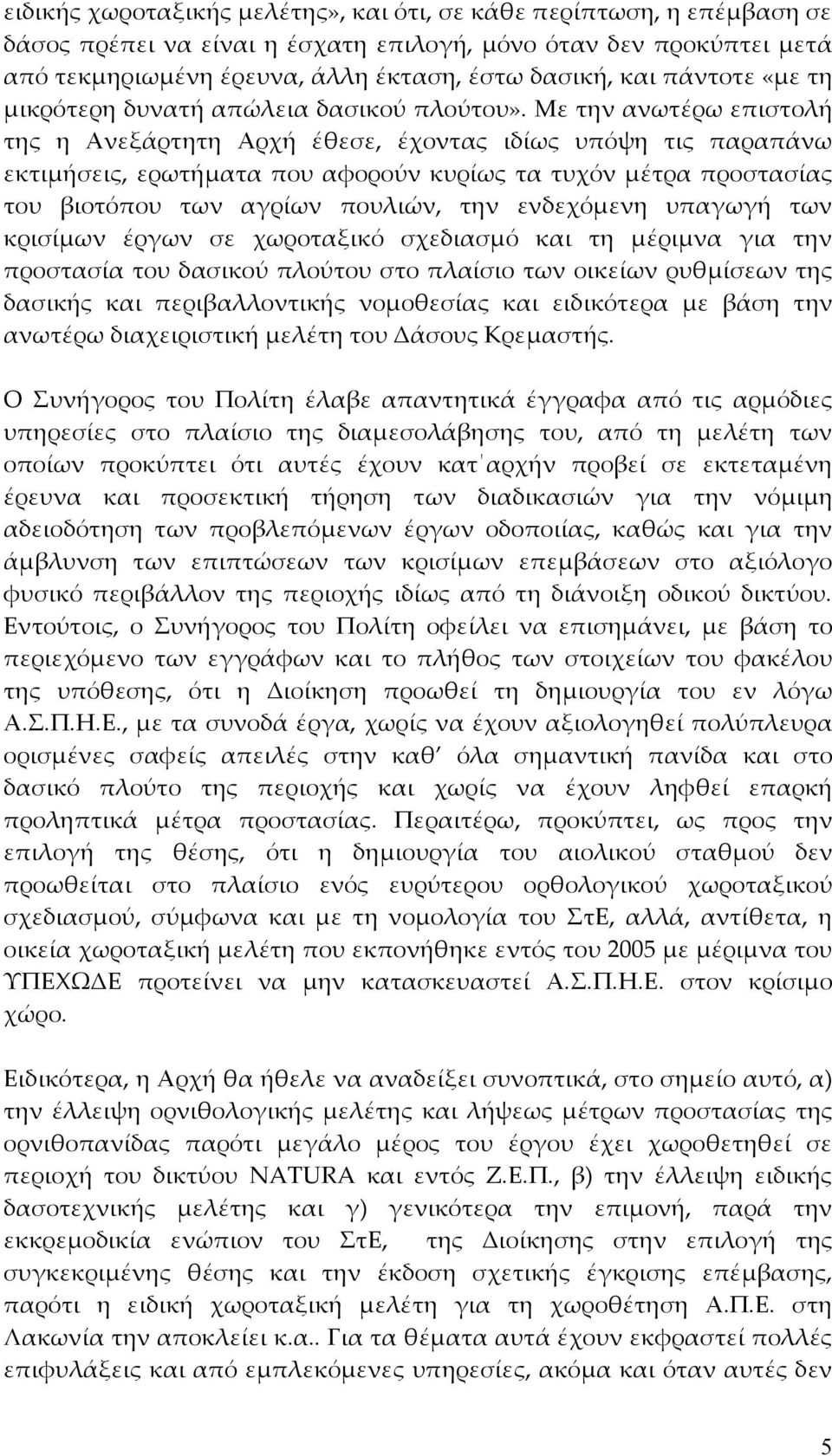 Με την ανωτέρω επιστολή της η Ανεξάρτητη Αρχή έθεσε, έχοντας ιδίως υπόψη τις παραπάνω εκτιμήσεις, ερωτήματα που αφορούν κυρίως τα τυχόν μέτρα προστασίας του βιοτόπου των αγρίων πουλιών, την