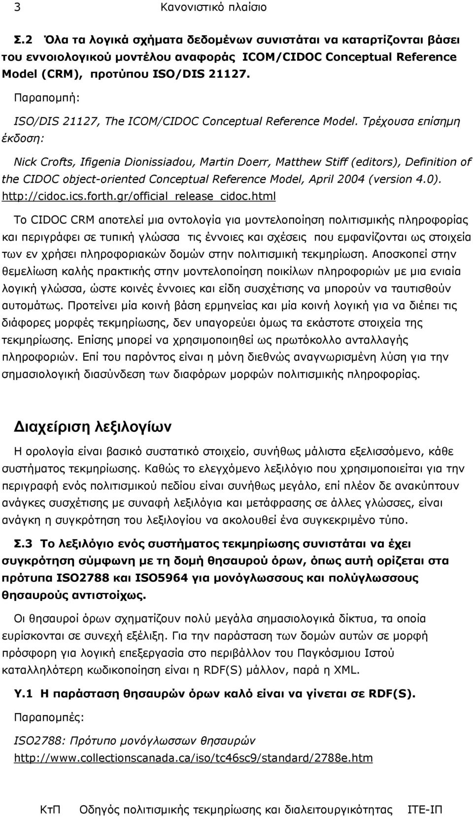Τρέχουσα επίσηµη έκδοση: Nick Crofts, Ifigenia Dionissiadou, Martin Doerr, Matthew Stiff (editors), Definition of the CIDOC object-oriented Conceptual Reference Model, April 2004 (version 4.0).