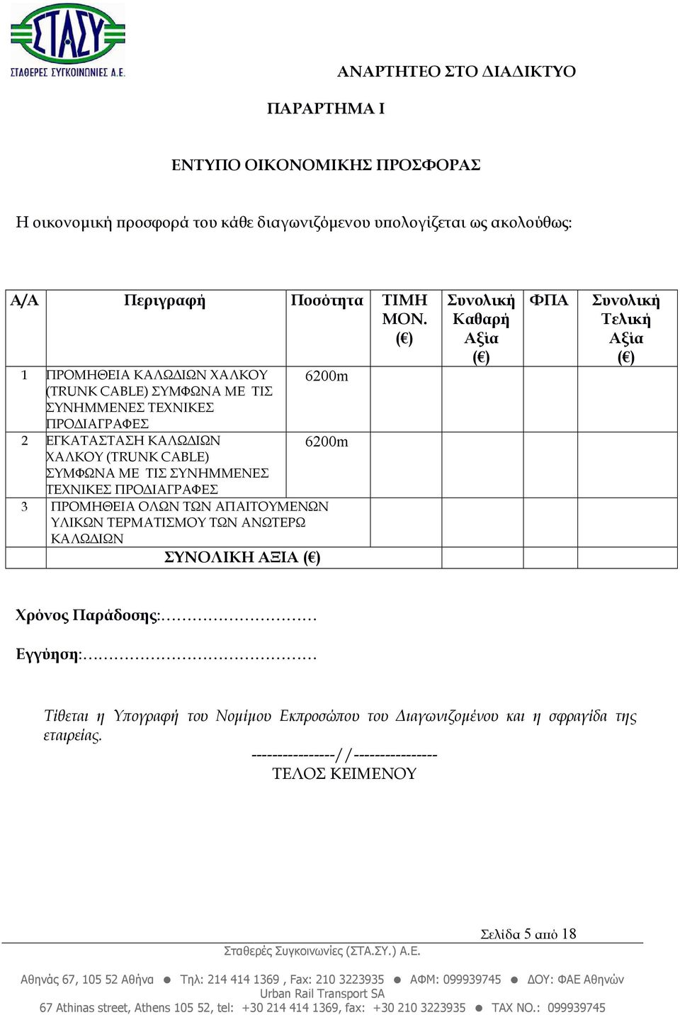 ΠΡΟ ΙΑΓΡΑΦΕΣ 6200m 6200m 3 ΠΡΟΜΗΘΕΙΑ ΟΛΩΝ ΤΩΝ ΑΠΑΙΤΟΥΜΕΝΩΝ ΥΛΙΚΩΝ ΤΕΡΜΑΤΙΣΜΟΥ ΤΩΝ ΑΝΩΤΕΡΩ ΚΑΛΩ ΙΩΝ ΣΥΝΟΛΙΚΗ ΑΞΙΑ ( ) Συνολική Καθαρή Αξία ( ) ΦΠΑ Συνολική Τελική Αξία ( )