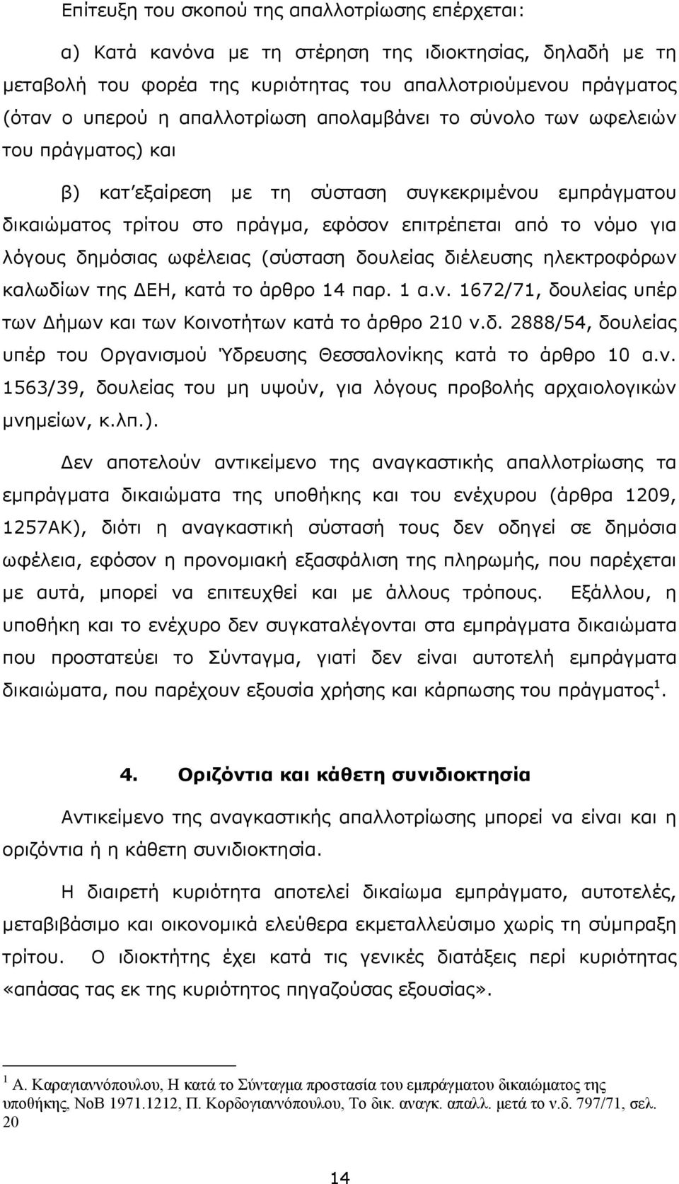 δηµόσιας ωφέλειας (σύσταση δουλείας διέλευσης ηλεκτροφόρων καλωδίων της ΕΗ, κατά το άρθρο 14 παρ. 1 α.ν. 1672/71, δουλείας υπέρ των ήµων και των Κοινοτήτων κατά το άρθρο 210 ν.δ. 2888/54, δουλείας υπέρ του Οργανισµού Ύδρευσης Θεσσαλονίκης κατά το άρθρο 10 α.