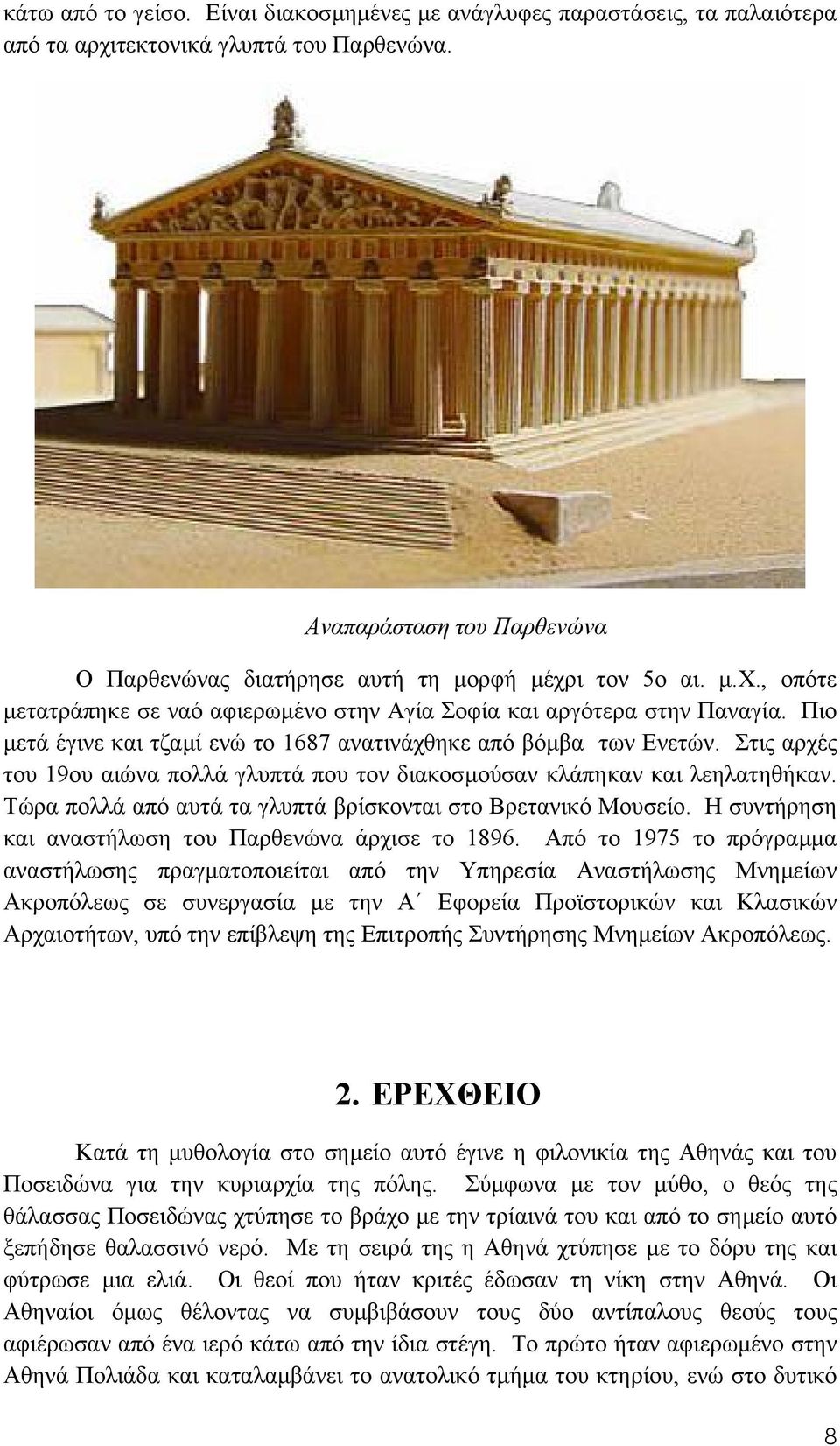 Πιο µετά έγινε και τζαµί ενώ το 1687 ανατινάχθηκε από βόµβα των Ενετών. Στις αρχές του 19ου αιώνα πολλά γλυπτά που τον διακοσµούσαν κλάπηκαν και λεηλατηθήκαν.