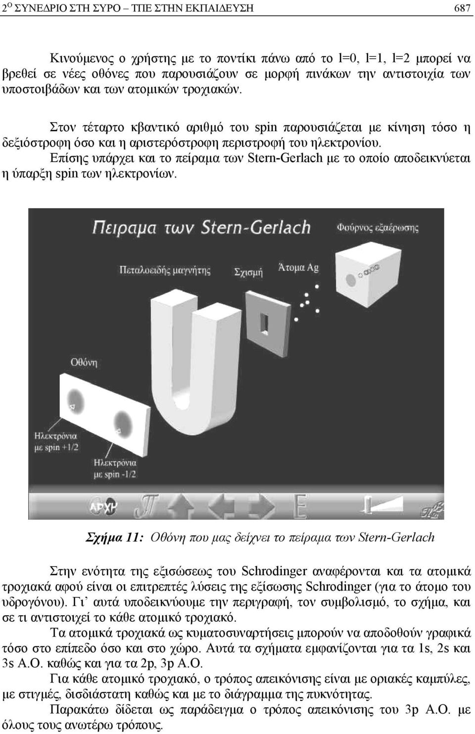 Επίσης υπάρχει και το πείραμα των Stern-Gerlach με το οποίο αποδεικνύεται η ύπαρξη spin των ηλεκτρονίων.