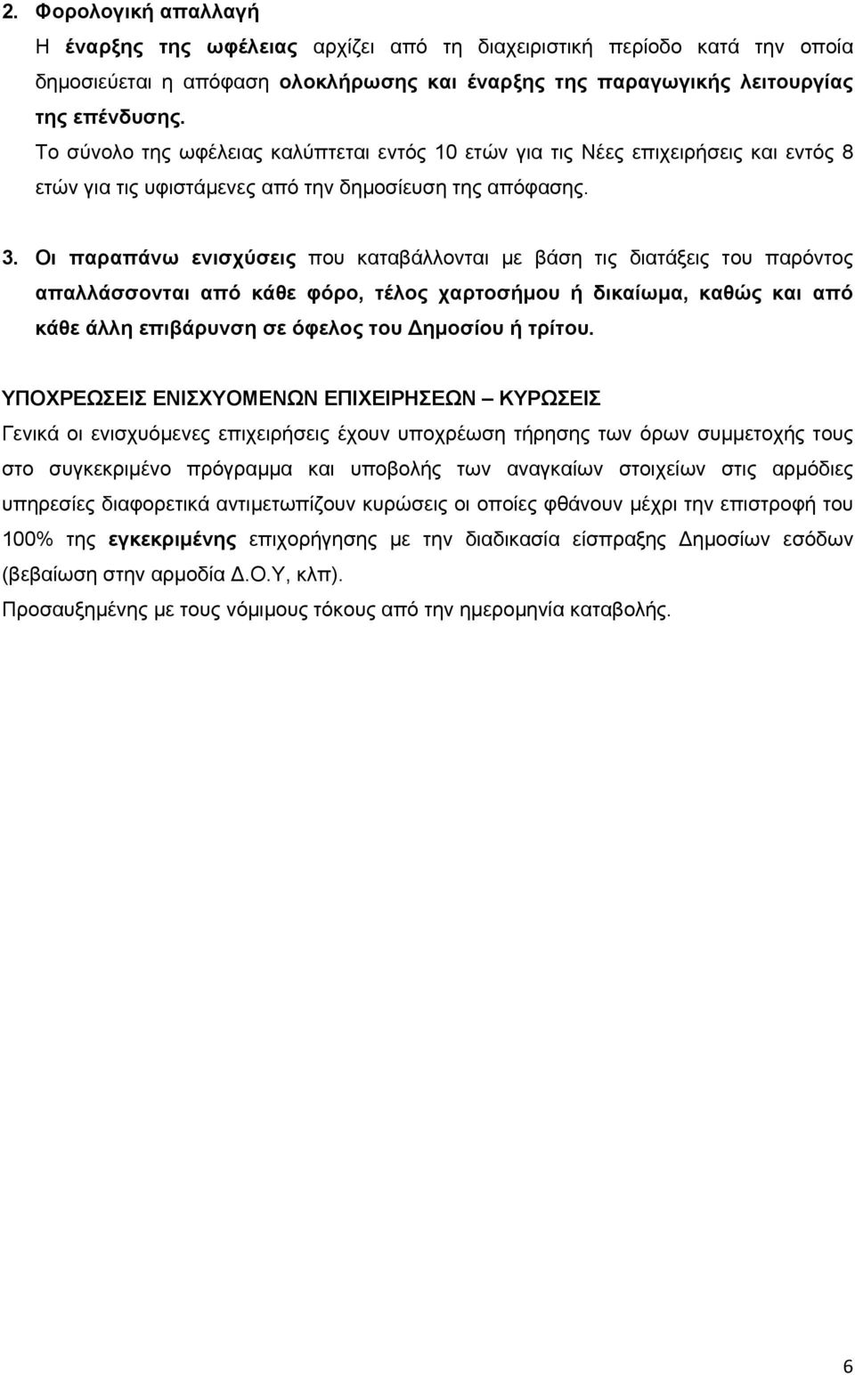 Οι παραπάνω ενισχύσεις που καταβάλλονται με βάση τις διατάξεις του παρόντος απαλλάσσονται από κάθε φόρο, τέλος χαρτοσήμου ή δικαίωμα, καθώς και από κάθε άλλη επιβάρυνση σε όφελος του Δημοσίου ή