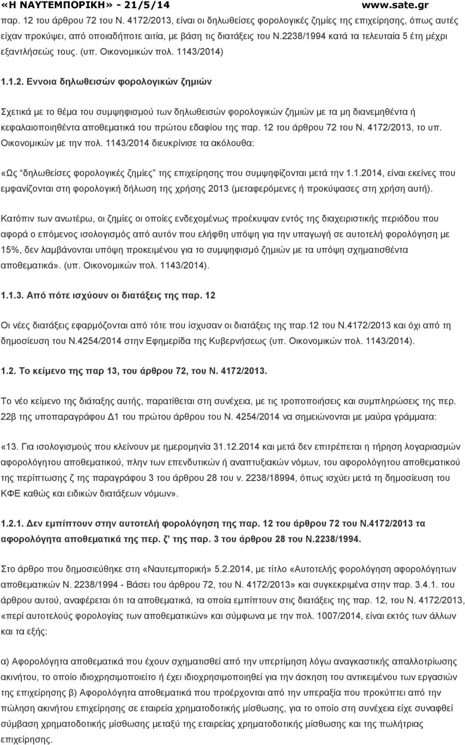 12 του άρθρου 72 του Ν. 4172/2013, το υπ. Οικονοµικών µε την πολ. 1143/2014 διευκρίνισε τα ακόλουθα: «Ως δηλωθείσες φορολογικές ζηµίες της επιχείρησης που συµψηφίζονται µετά την 1.1.2014, είναι εκείνες που εµφανίζονται στη φορολογική δήλωση της χρήσης 2013 (µεταφερόµενες ή προκύψασες στη χρήση αυτή).