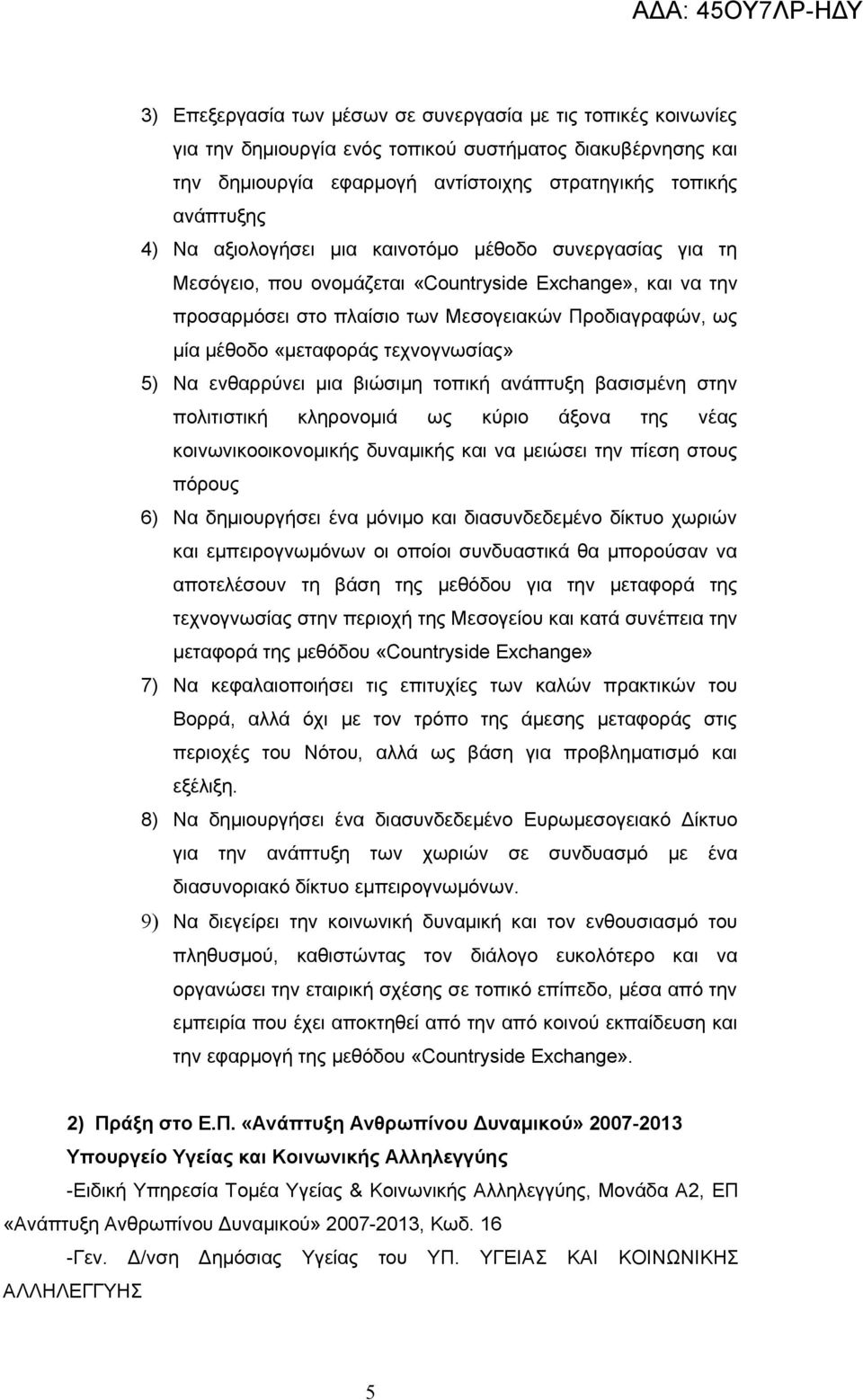 τεχνογνωσίας» 5) Να ενθαρρύνει μια βιώσιμη τοπική ανάπτυξη βασισμένη στην πολιτιστική κληρονομιά ως κύριο άξονα της νέας κοινωνικοοικονομικής δυναμικής και να μειώσει την πίεση στους πόρους 6) Να