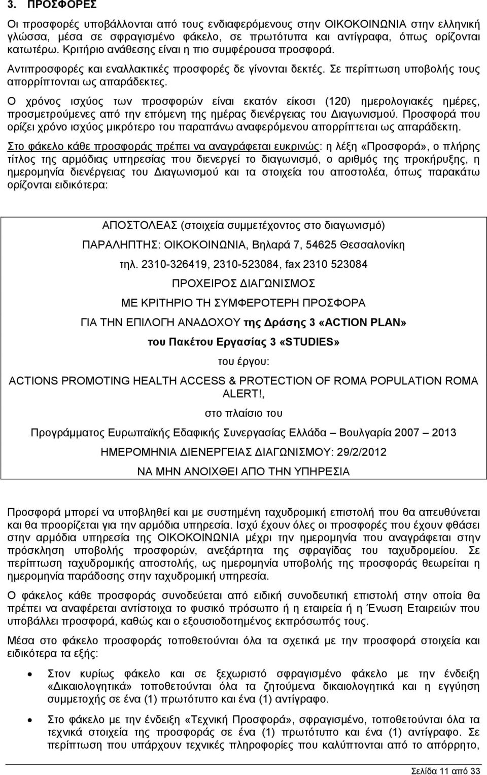 Ο χρόνος ισχύος των προσφορών είναι εκατόν είκοσι (120) ημερολογιακές ημέρες, προσμετρούμενες από την επόμενη της ημέρας διενέργειας του Διαγωνισμού.