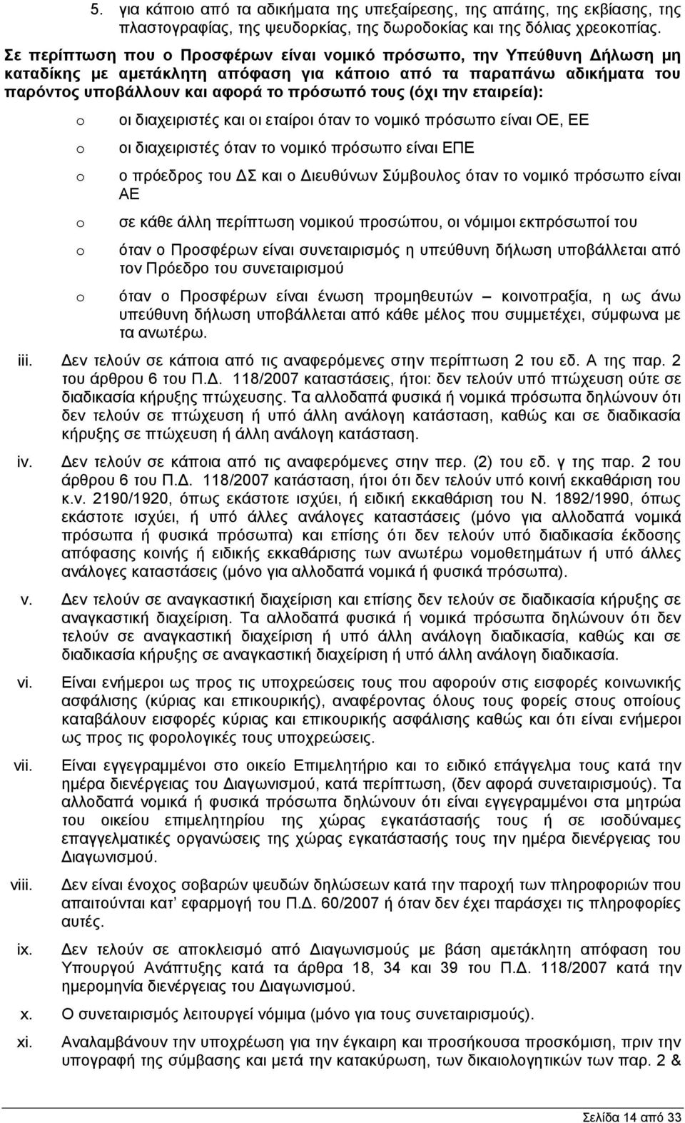 την εταιρεία): o o o o o o οι διαχειριστές και οι εταίροι όταν το νομικό πρόσωπο είναι ΟΕ, ΕΕ οι διαχειριστές όταν το νομικό πρόσωπο είναι ΕΠΕ ο πρόεδρος του ΔΣ και ο Διευθύνων Σύμβουλος όταν το